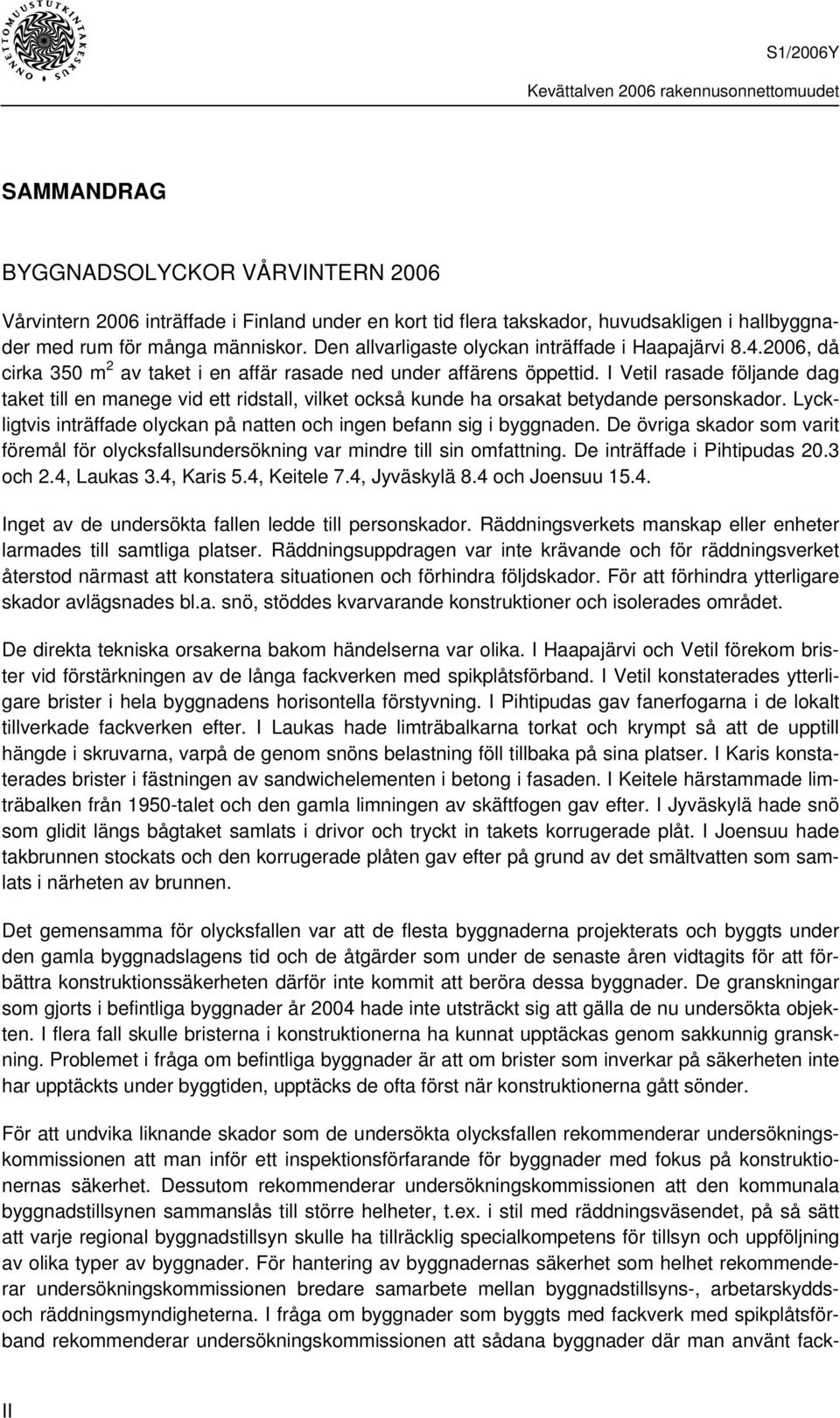 I Vetil rasade följande dag taket till en manege vid ett ridstall, vilket också kunde ha orsakat betydande personskador. Lyckligtvis inträffade olyckan på natten och ingen befann sig i byggnaden.
