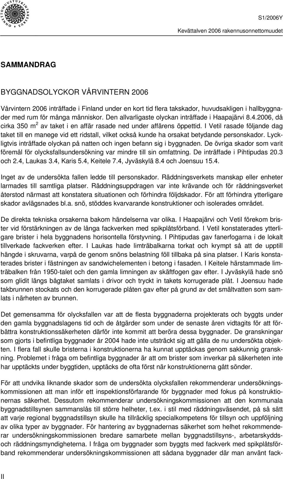 I Vetil rasade följande dag taket till en manege vid ett ridstall, vilket också kunde ha orsakat betydande personskador. Lyckligtvis inträffade olyckan på natten och ingen befann sig i byggnaden.