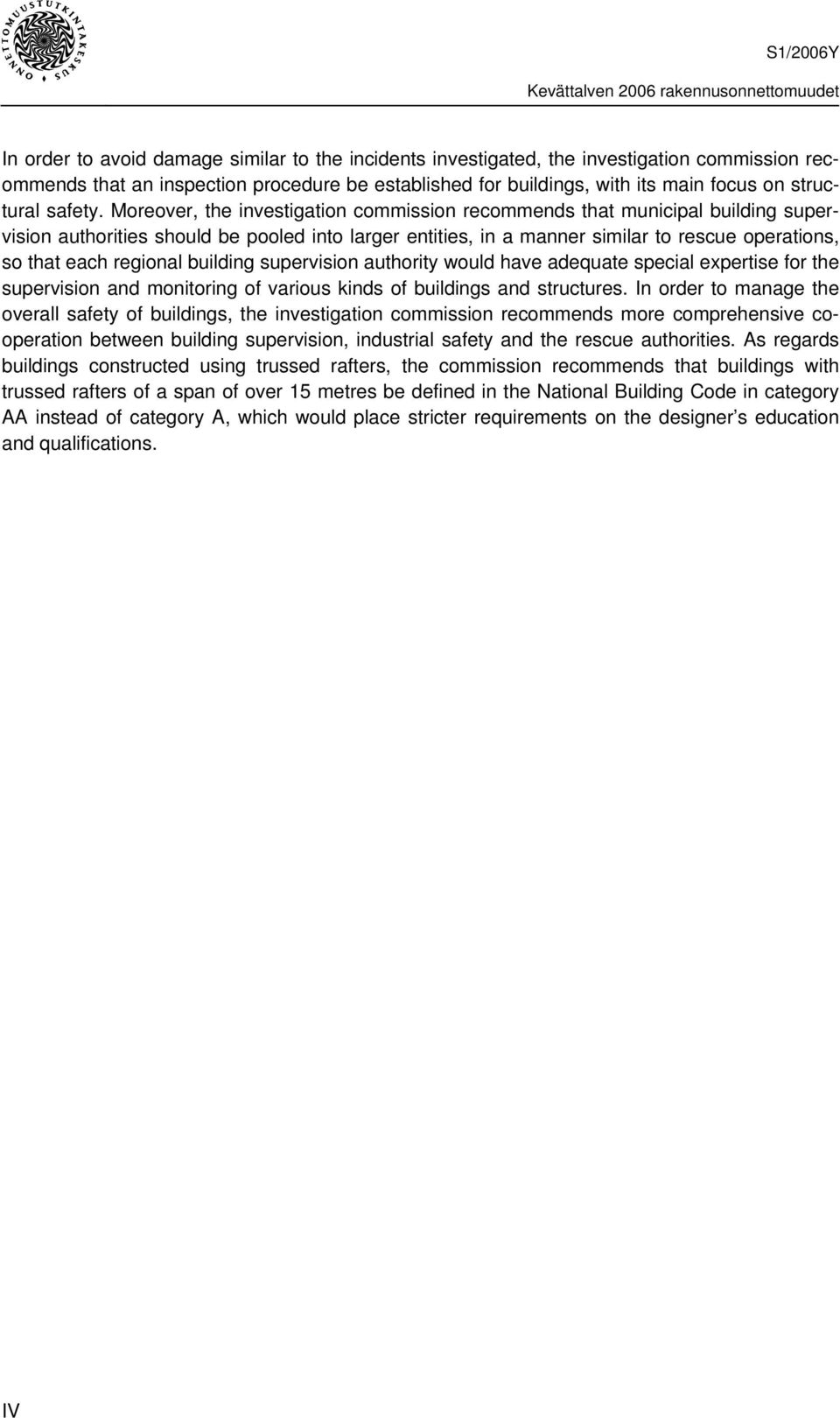 Moreover, the investigation commission recommends that municipal building supervision authorities should be pooled into larger entities, in a manner similar to rescue operations, so that each