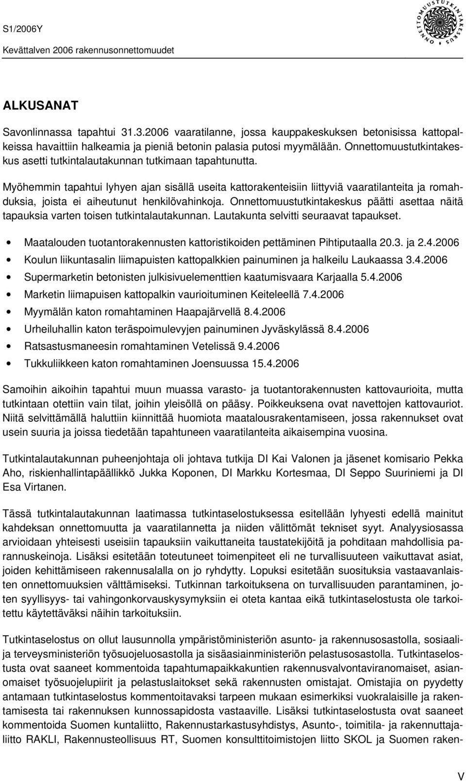 Myöhemmin tapahtui lyhyen ajan sisällä useita kattorakenteisiin liittyviä vaaratilanteita ja romahduksia, joista ei aiheutunut henkilövahinkoja.