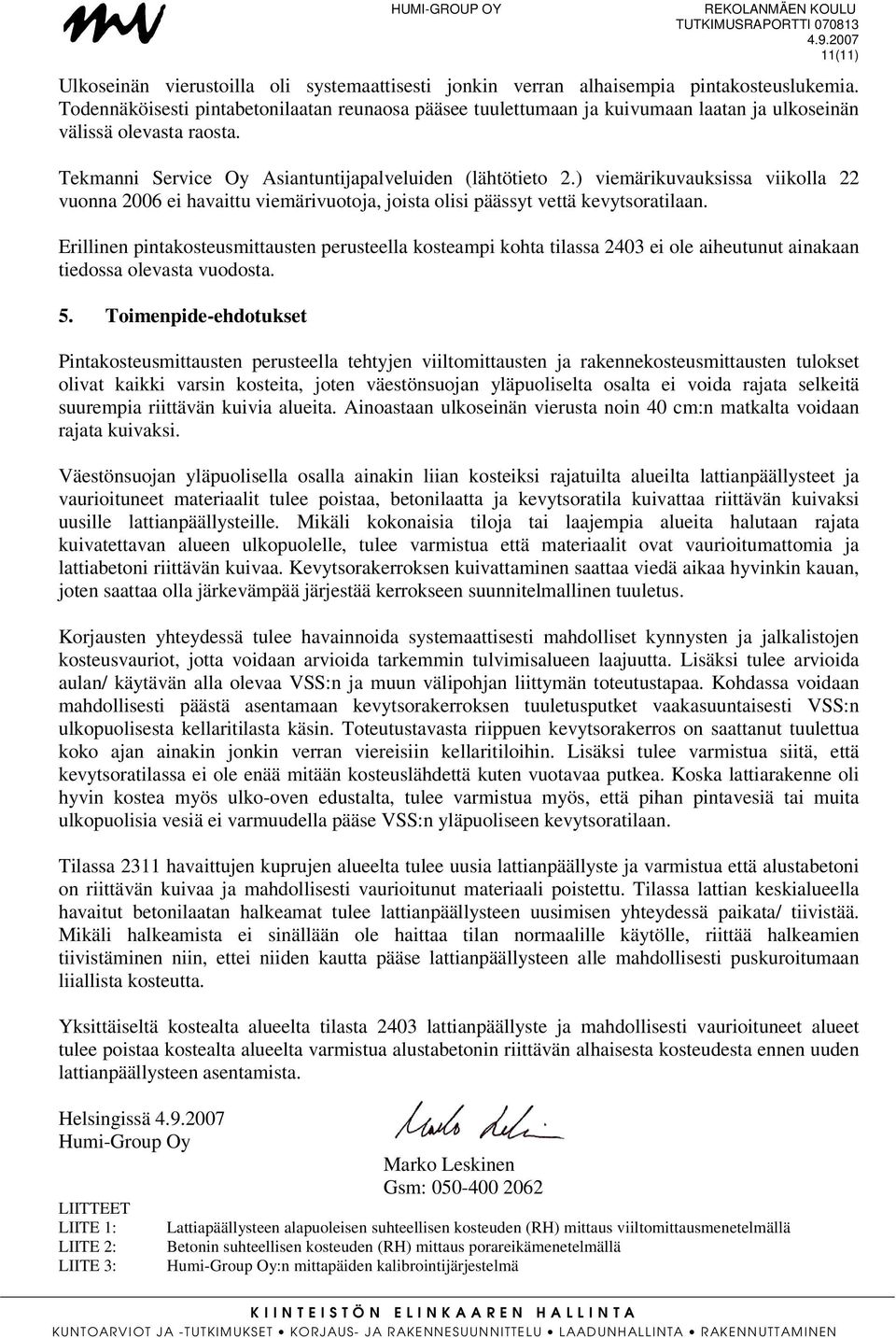 ) viemärikuvauksissa viikolla 22 vuonna 2006 ei havaittu viemärivuotoja, joista olisi päässyt vettä kevytsoratilaan.