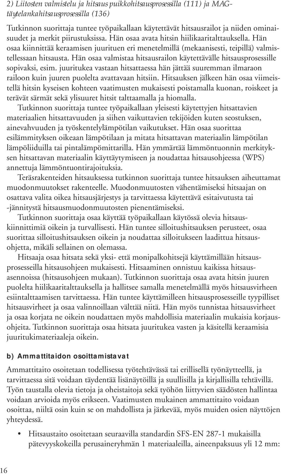 Hän osaa valmistaa hitsausrailon käytettävälle hitsausprosessille sopivaksi, esim. juuritukea vastaan hitsattaessa hän jättää suuremman ilmaraon railoon kuin juuren puolelta avattavaan hitsiin.