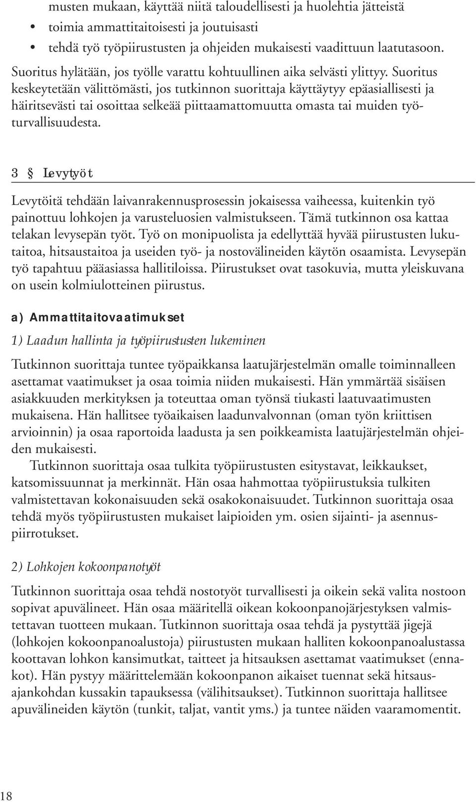 Suoritus keskeytetään välittömästi, jos tutkinnon suorittaja käyttäytyy epäasiallisesti ja häiritsevästi tai osoittaa selkeää piittaamattomuutta omasta tai muiden työturvallisuudesta.