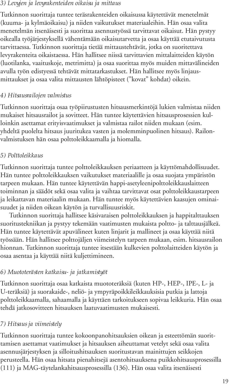 Tutkinnon suorittaja tietää mittaustehtävät, jotka on suoritettava levyrakenteita oikaistaessa.