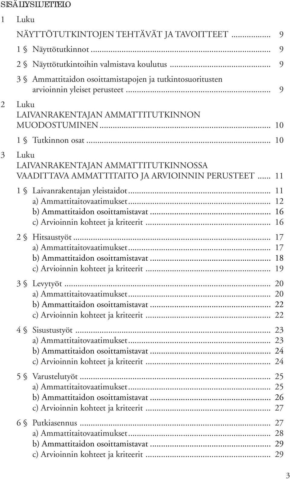 .. 10 3 Luku LAIVANRAKENTAJAN AMMATTITUTKINNOSSA VAADITTAVA AMMATTITAITO JA ARVIOINNIN PERUSTEET... 11 1 Laivanrakentajan yleistaidot... 11 a) Ammattitaitovaatimukset.