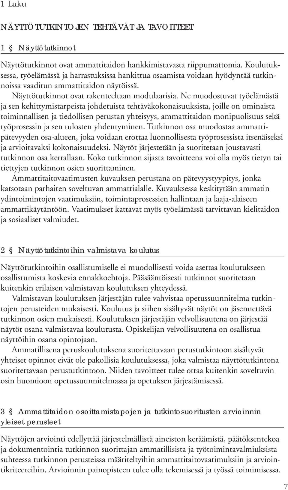 Ne muodostuvat työelämästä ja sen kehittymistarpeista johdetuista tehtäväkokonaisuuksista, joille on ominaista toiminnallisen ja tiedollisen perustan yhteisyys, ammattitaidon monipuolisuus sekä