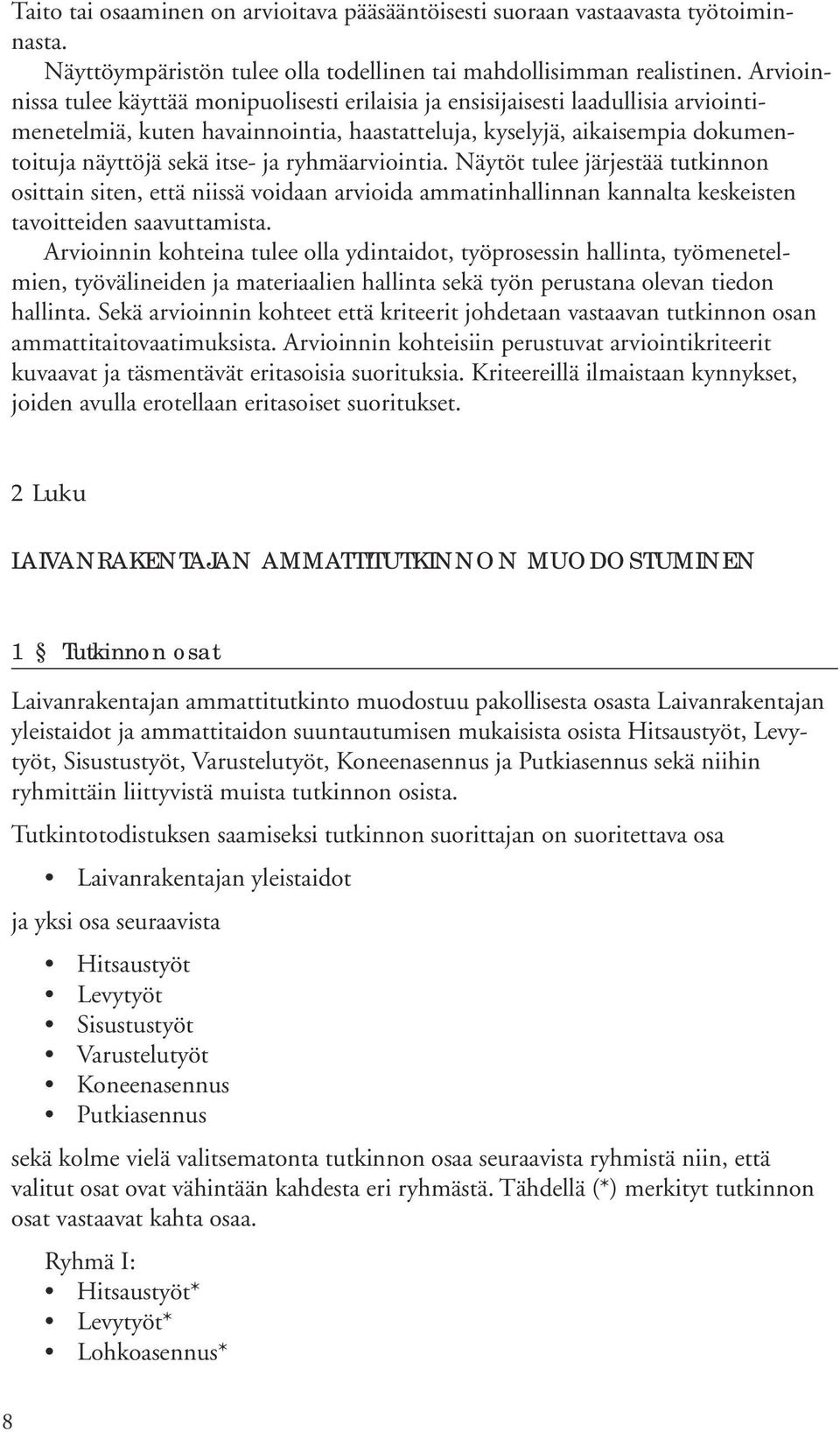 ryhmäarviointia. Näytöt tulee järjestää tutkinnon osittain siten, että niissä voidaan arvioida ammatinhallinnan kannalta keskeisten tavoitteiden saavuttamista.