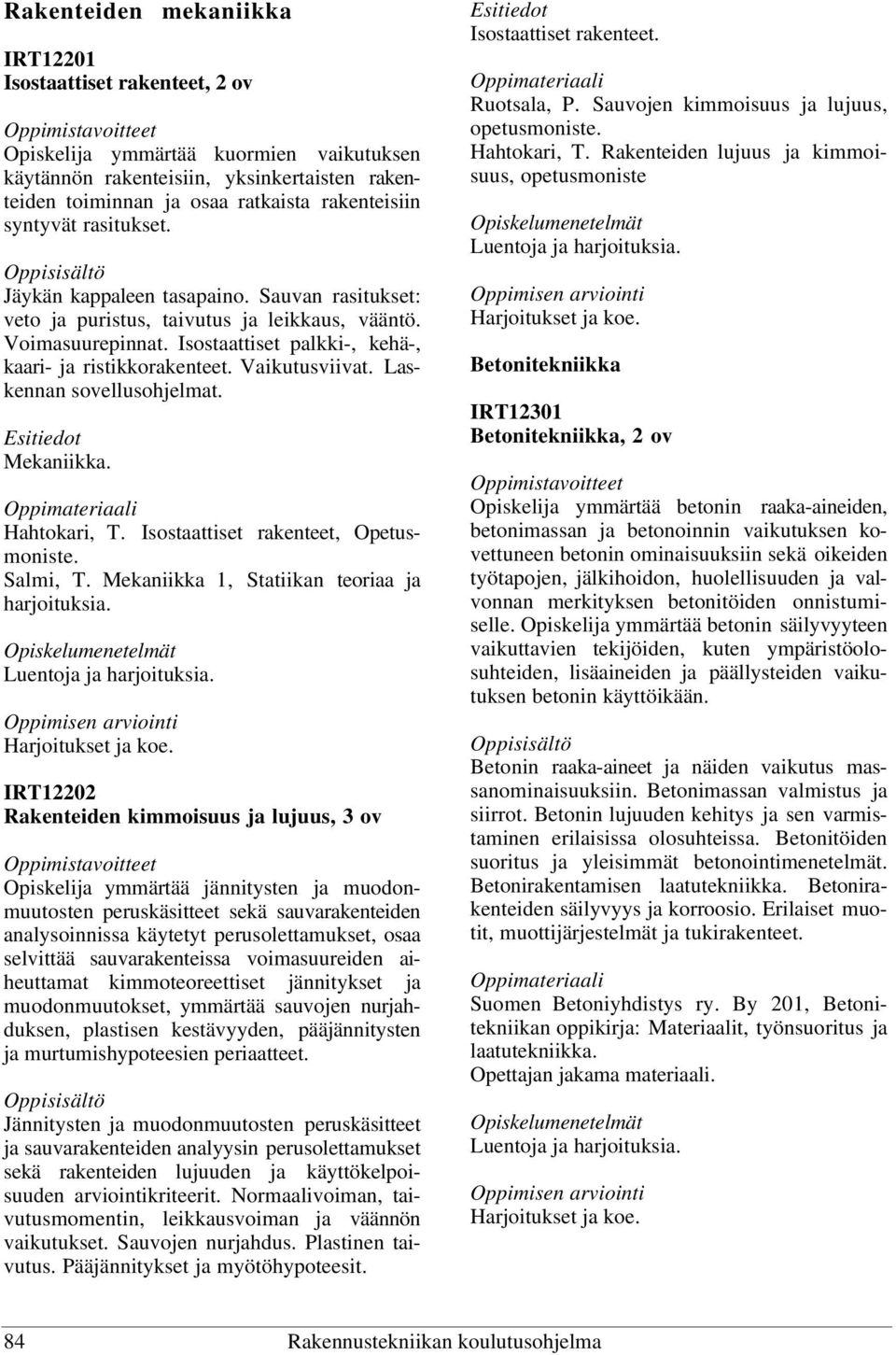 Vaikutusviivat. Laskennan sovellusohjelmat. Mekaniikka. Hahtokari, T. Isostaattiset rakenteet, Opetusmoniste. Salmi, T. Mekaniikka 1, Statiikan teoriaa ja harjoituksia. Luentoja ja harjoituksia.