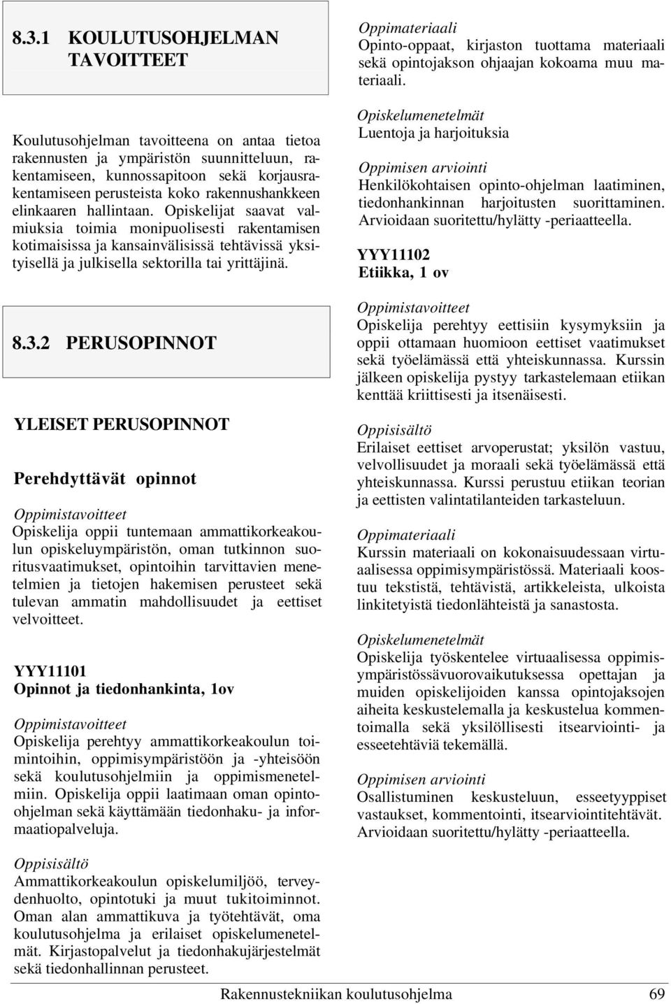 Opiskelijat saavat valmiuksia toimia monipuolisesti rakentamisen kotimaisissa ja kansainvälisissä tehtävissä yksityisellä ja julkisella sektorilla tai yrittäjinä. 8.3.