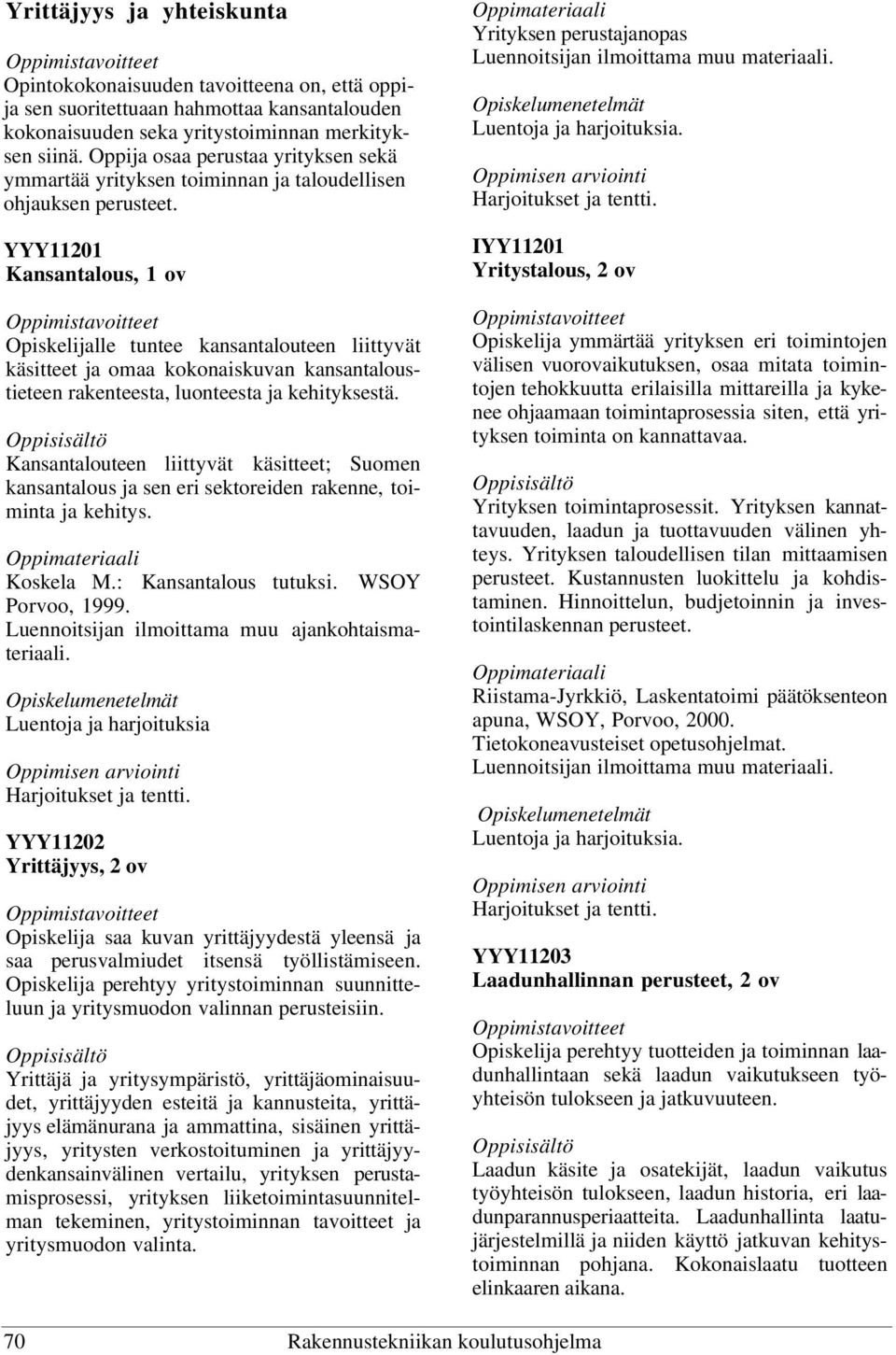 YYY11201 Kansantalous, 1 ov Opiskelijalle tuntee kansantalouteen liittyvät käsitteet ja omaa kokonaiskuvan kansantaloustieteen rakenteesta, luonteesta ja kehityksestä.