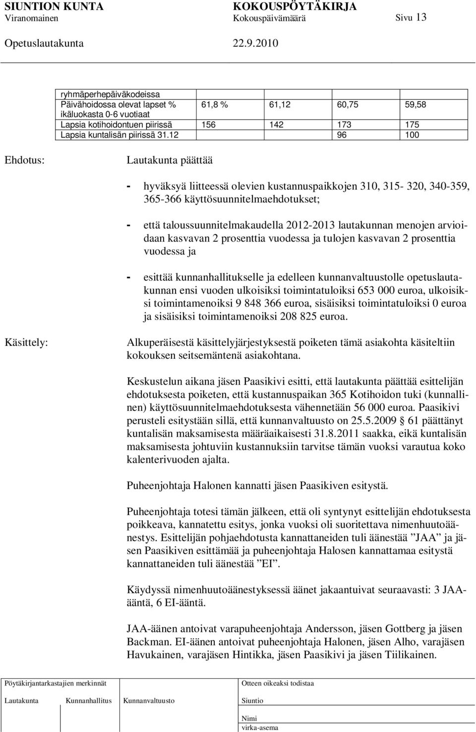 lautakunnan menojen arvioidaan kasvavan 2 prosenttia vuodessa ja tulojen kasvavan 2 prosenttia vuodessa ja - esittää kunnanhallitukselle ja edelleen kunnanvaltuustolle opetuslautakunnan ensi vuoden