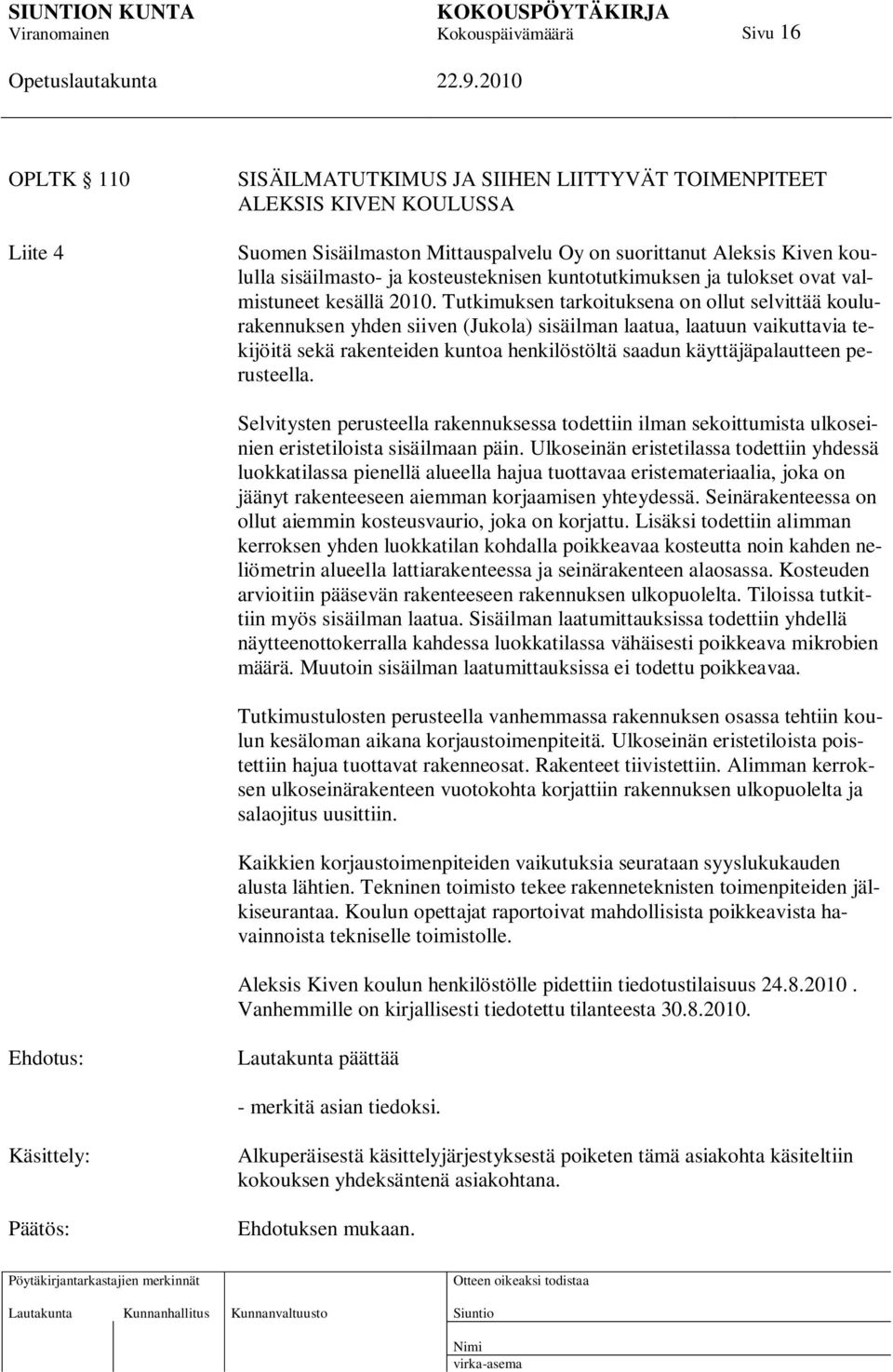 Tutkimuksen tarkoituksena on ollut selvittää koulurakennuksen yhden siiven (Jukola) sisäilman laatua, laatuun vaikuttavia tekijöitä sekä rakenteiden kuntoa henkilöstöltä saadun käyttäjäpalautteen