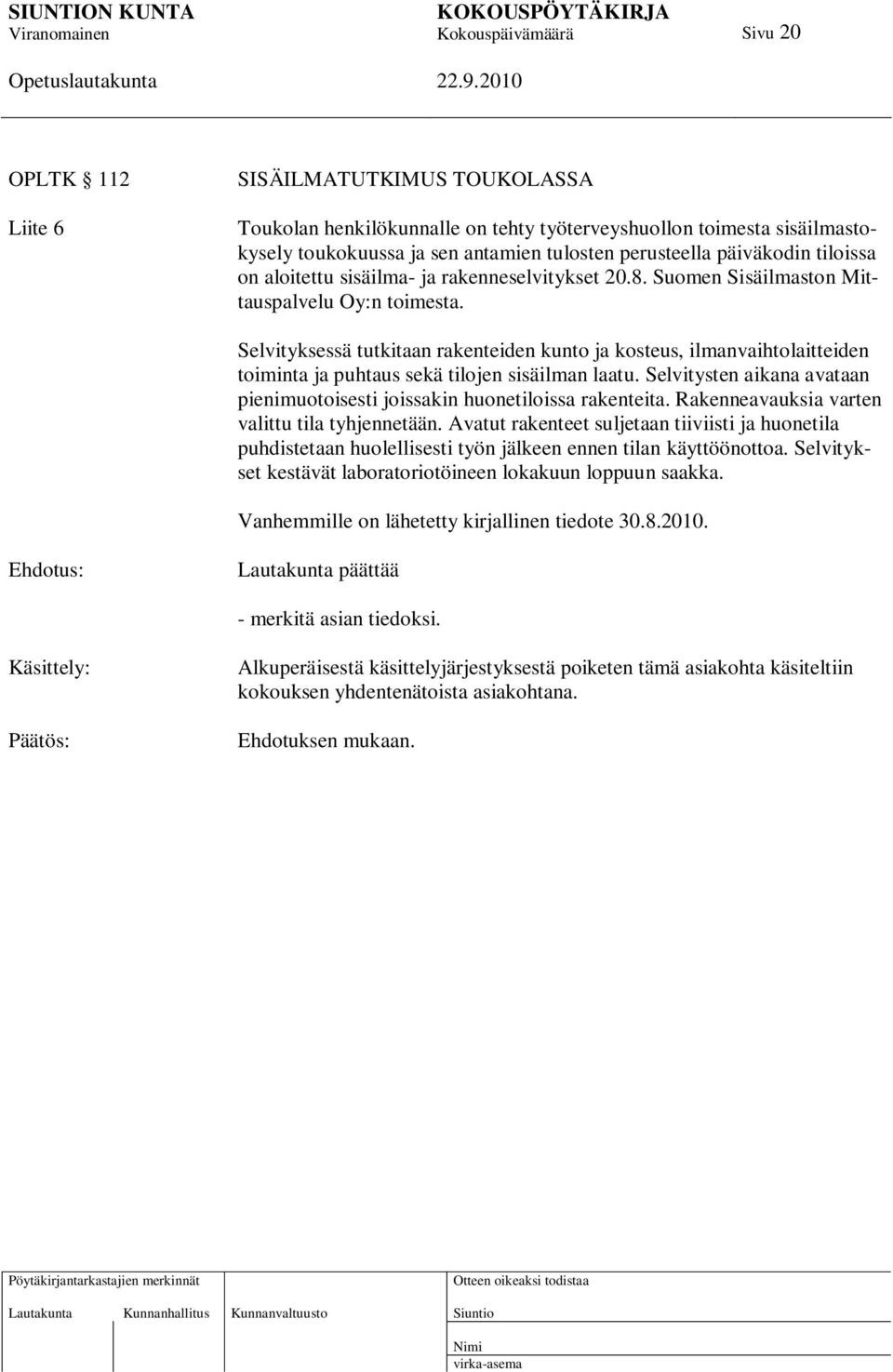 Selvityksessä tutkitaan rakenteiden kunto ja kosteus, ilmanvaihtolaitteiden toiminta ja puhtaus sekä tilojen sisäilman laatu.