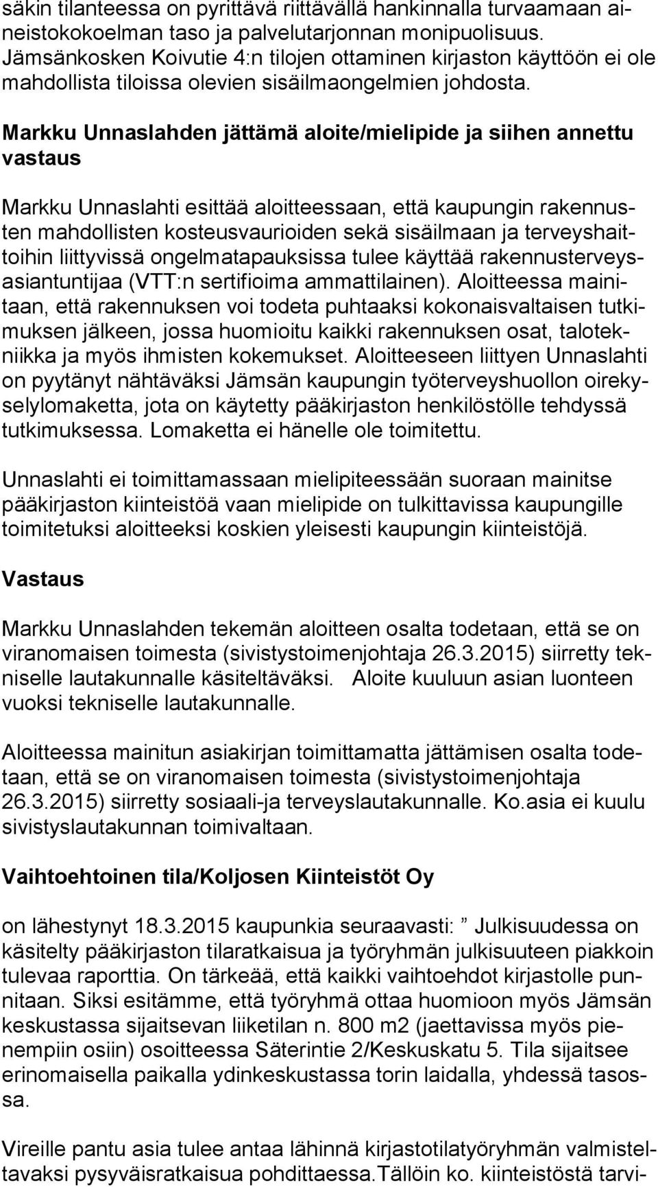 Markku Unnaslahden jättämä aloite/mielipide ja siihen annettu vas taus Markku Unnaslahti esittää aloitteessaan, että kaupungin ra ken nusten mahdollisten kosteusvaurioiden sekä sisäilmaan ja ter veys