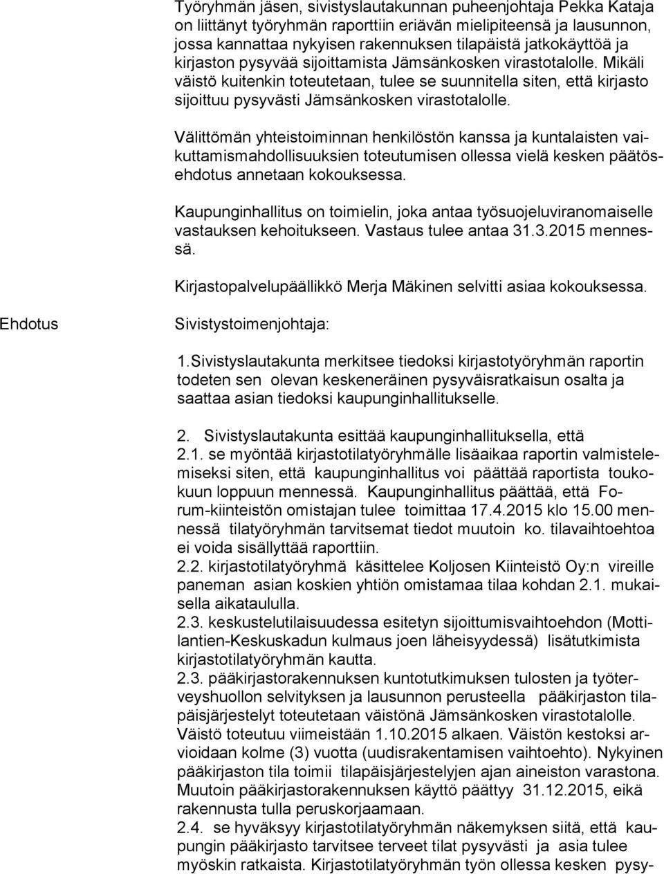 Mikäli väistö kuitenkin toteutetaan, tulee se suunnitella si ten, että kirjasto sijoittuu pysyvästi Jämsänkosken virastotalolle.