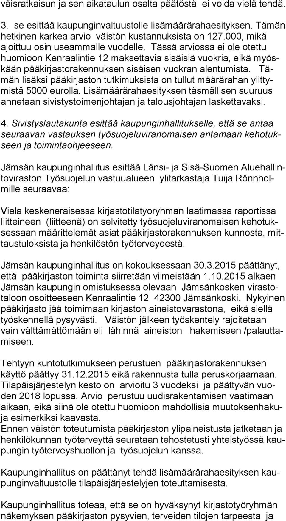 Tämän lisäksi pääkirjaston tutkimuksista on tullut määrärahan ylit tymis tä 5000 eurolla. Lisämäärärahaesityksen täsmällisen suuruus an ne taan sivistystoimenjohtajan ja talousjohtajan laskettavaksi.