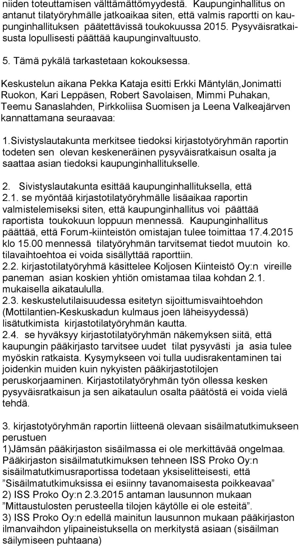 Keskustelun aikana Pekka Kataja esitti Erkki Mäntylän,Jonimatti Ruokon, Kari Leppäsen, Robert Savolaisen, Mimmi Puhakan, Teemu Sanaslahden, Pirkkoliisa Suomisen ja Leena Valkeajärven kannattamana