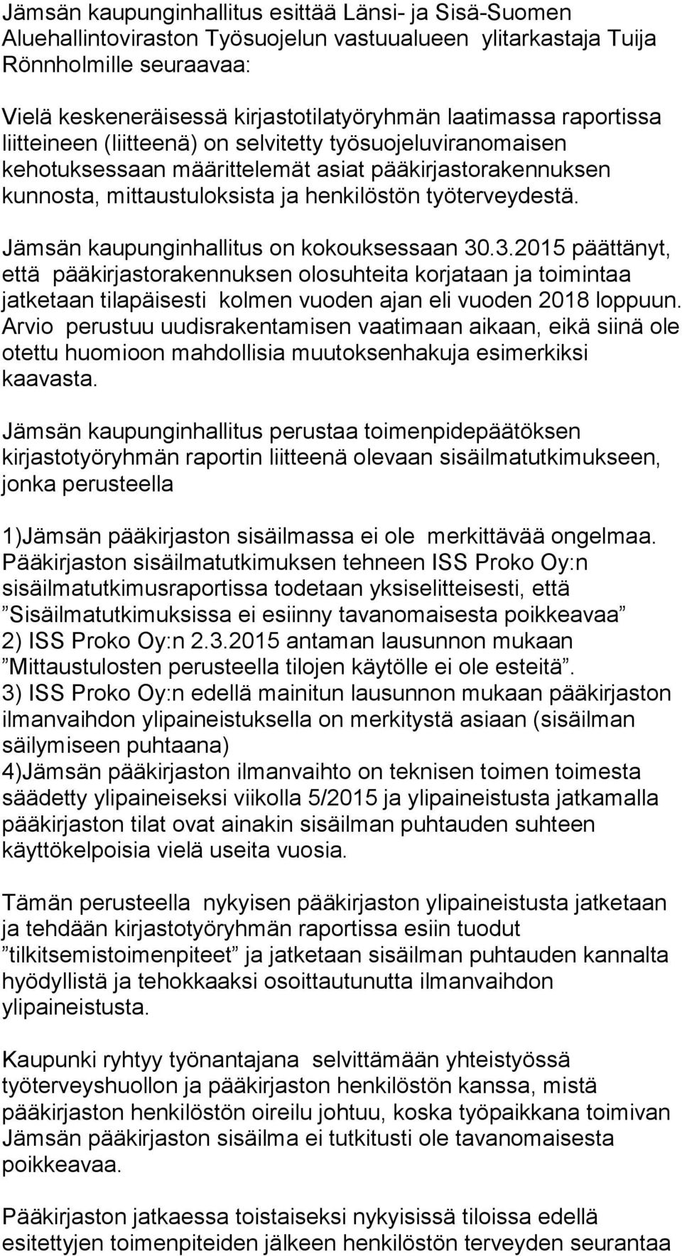 Jämsän kaupunginhallitus on kokouksessaan 30.3.2015 päättänyt, että pääkirjastorakennuksen olosuhteita korjataan ja toimintaa jatketaan tilapäisesti kolmen vuoden ajan eli vuoden 2018 loppuun.