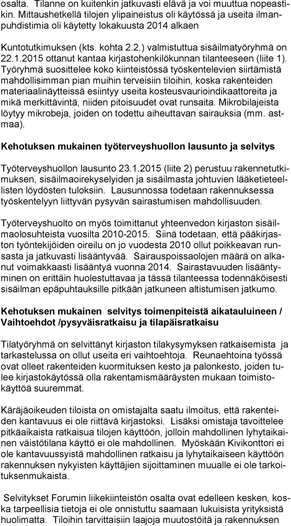 Työ ryh mä suosittelee koko kiinteistössä työskentelevien siirtämistä mah dol li sim man pian muihin terveisiin tiloihin, koska rakenteiden ma te ri aa li näyt teis sä esiintyy useita