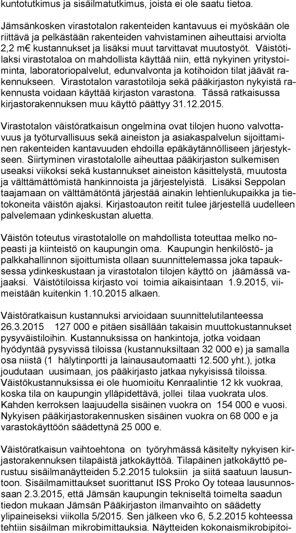 Väis tö tilak si virastotaloa on mahdollista käyttää niin, että nykyinen yri tys toimin ta, laboratoriopalvelut, edunvalvonta ja kotihoidon tilat jäävät raken nuk seen.