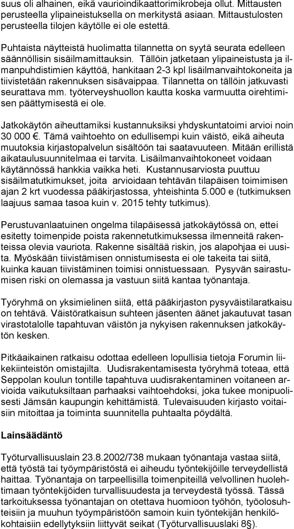 Tällöin jatketaan ylipaineistusta ja ilman puh dis ti mien käyttöä, hankitaan 2-3 kpl lisäilmanvaihtokoneita ja tiivistetään rakennuksen sisävaippaa. Tilannetta on tällöin jat ku vas ti seurattava mm.