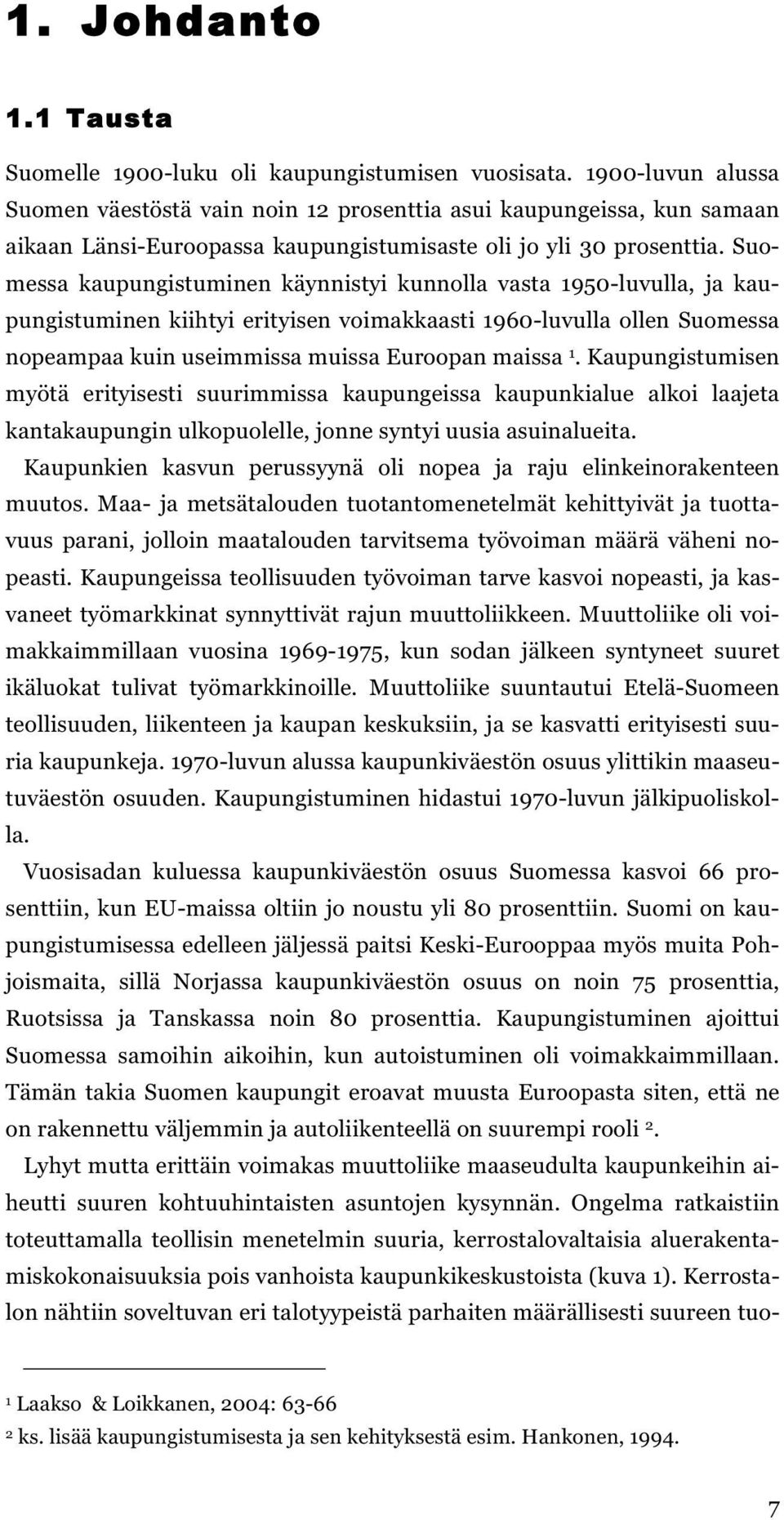 Suomessa kaupungistuminen käynnistyi kunnolla vasta 1950-luvulla, ja kaupungistuminen kiihtyi erityisen voimakkaasti 1960-luvulla ollen Suomessa nopeampaa kuin useimmissa muissa Euroopan maissa 1.