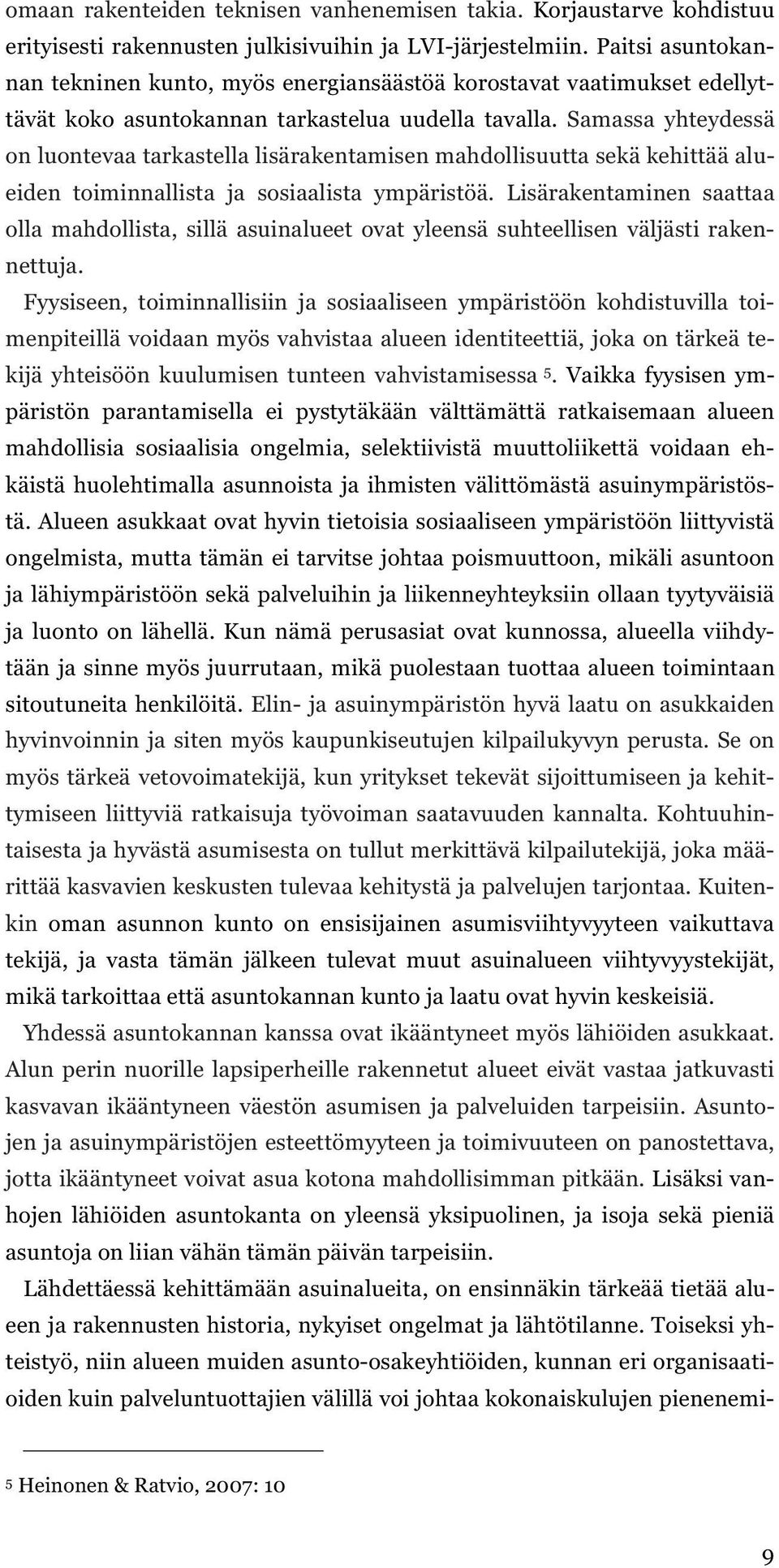 Samassa yhteydessä on luontevaa tarkastella lisärakentamisen mahdollisuutta sekä kehittää alueiden toiminnallista ja sosiaalista ympäristöä.