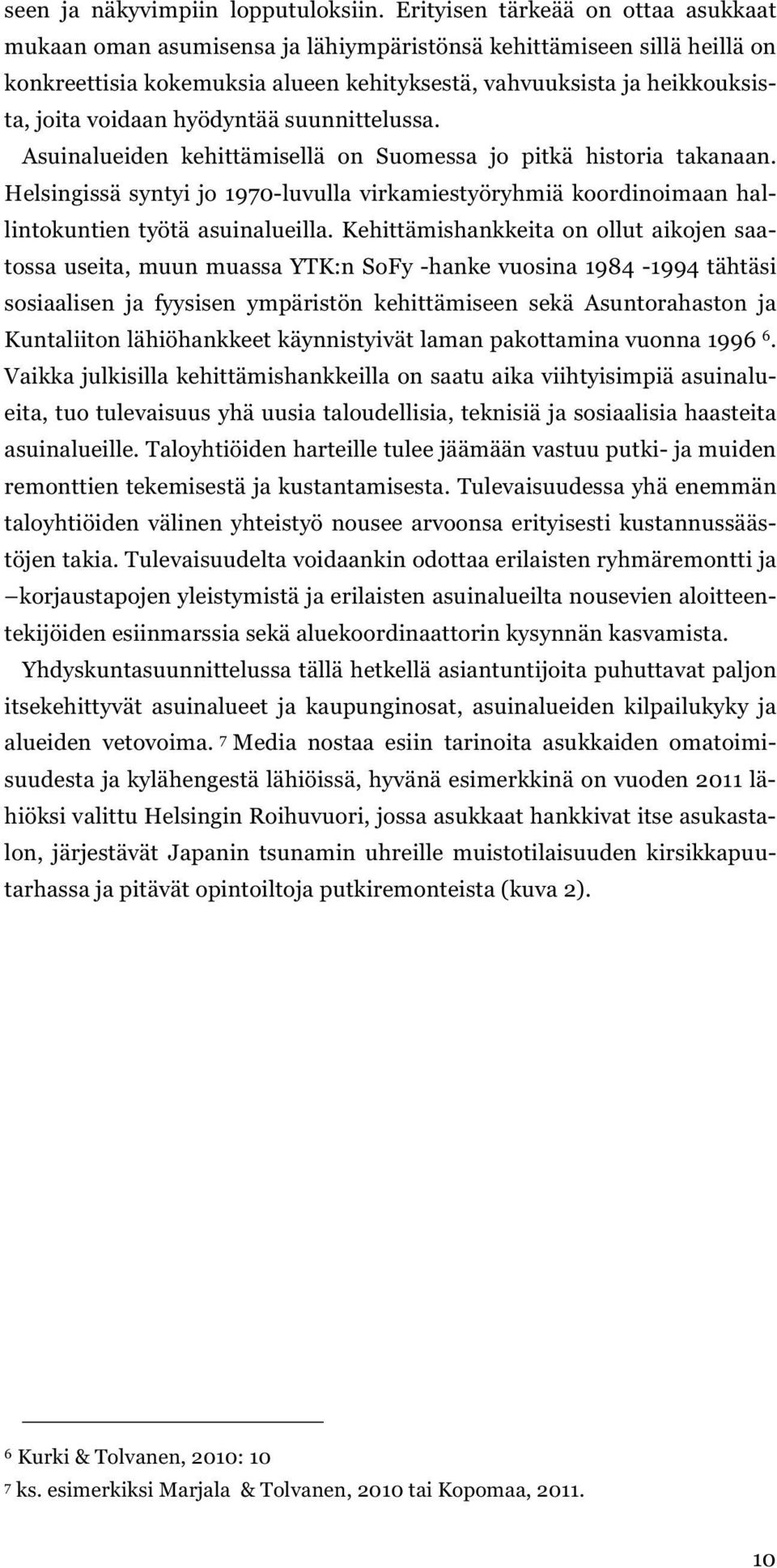 hyödyntää suunnittelussa. Asuinalueiden kehittämisellä on Suomessa jo pitkä historia takanaan. Helsingissä syntyi jo 1970-luvulla virkamiestyöryhmiä koordinoimaan hallintokuntien työtä asuinalueilla.