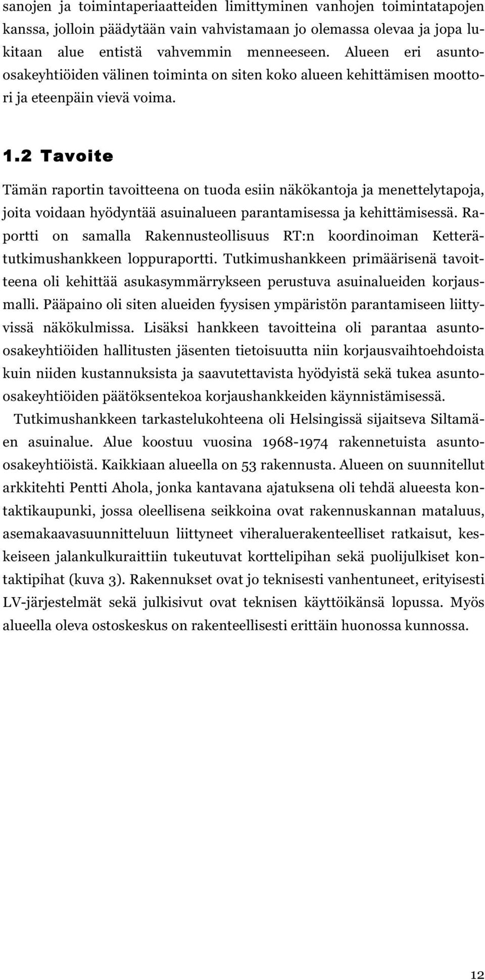 2 Tavoite Tämän raportin tavoitteena on tuoda esiin näkökantoja ja menettelytapoja, joita voidaan hyödyntää asuinalueen parantamisessa ja kehittämisessä.