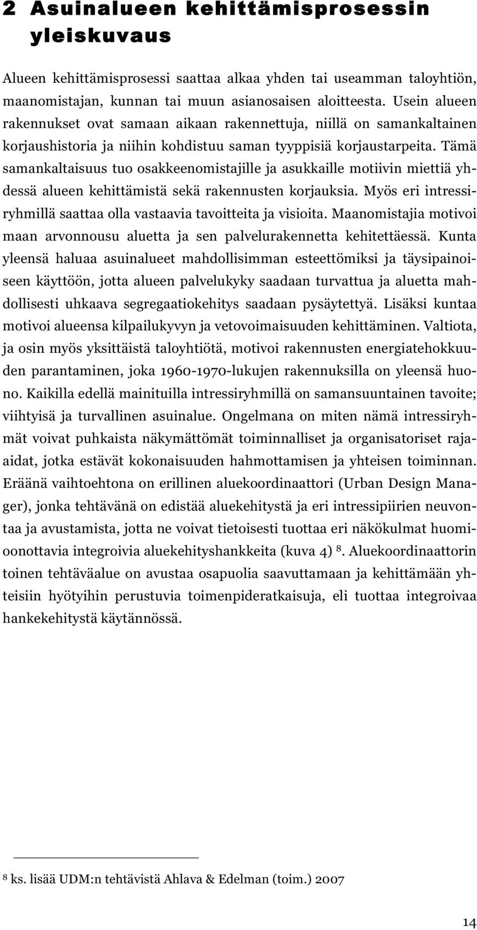 Tämä samankaltaisuus tuo osakkeenomistajille ja asukkaille motiivin miettiä yhdessä alueen kehittämistä sekä rakennusten korjauksia.