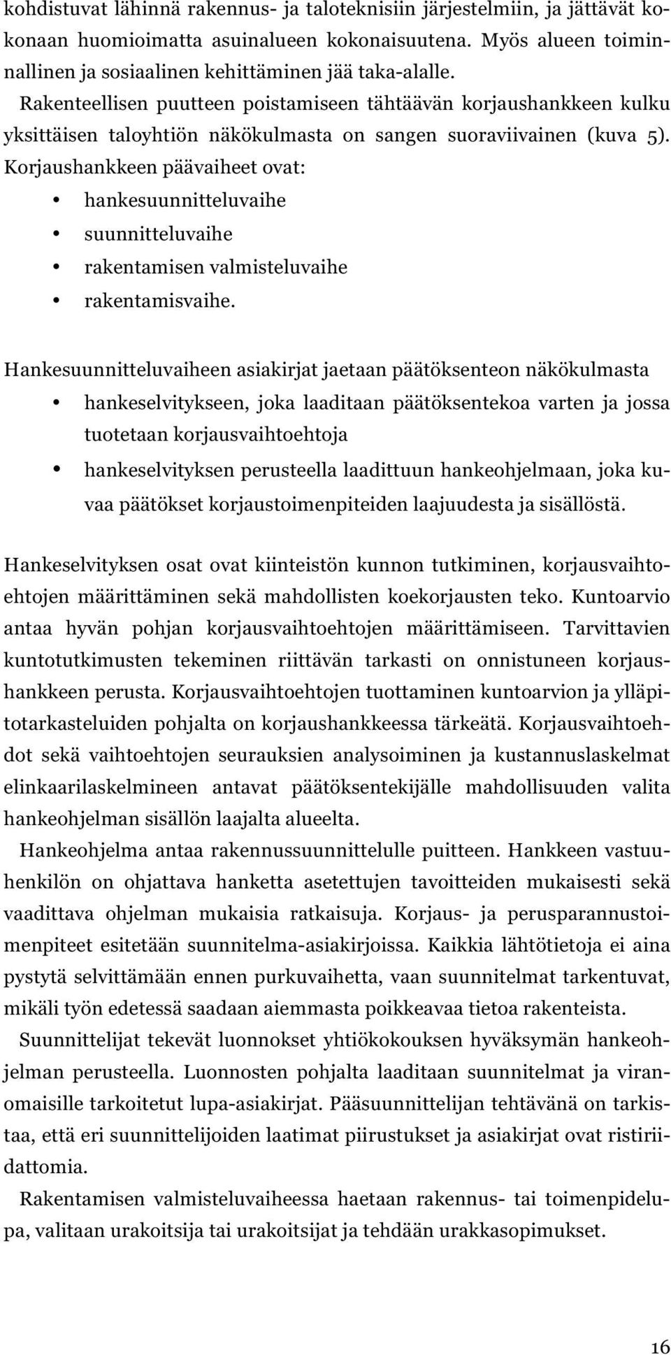 Korjaushankkeen päävaiheet ovat: hankesuunnitteluvaihe suunnitteluvaihe rakentamisen valmisteluvaihe rakentamisvaihe.