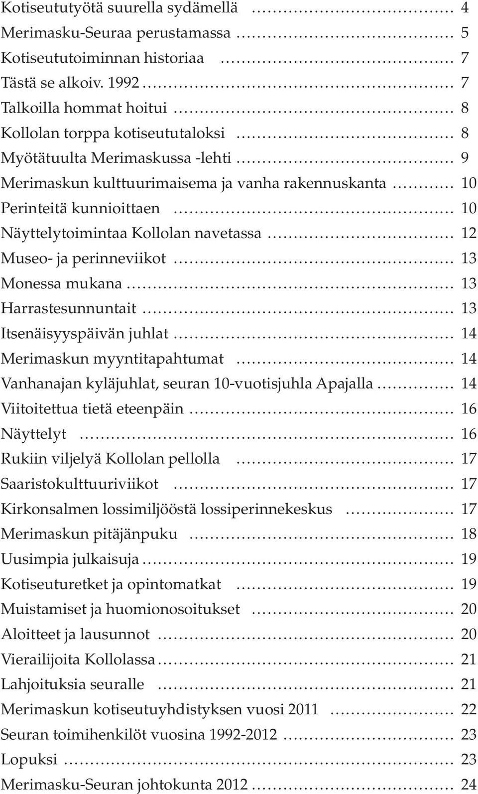 Näyttelytoimintaa Kollolan navetassa 12 Museo- ja perinneviikot 13 Monessa mukana 13 Harrastesunnuntait 13 Itsenäisyyspäivän juhlat 14 Merimaskun myyntitapahtumat 14 Vanhanajan kyläjuhlat, seuran