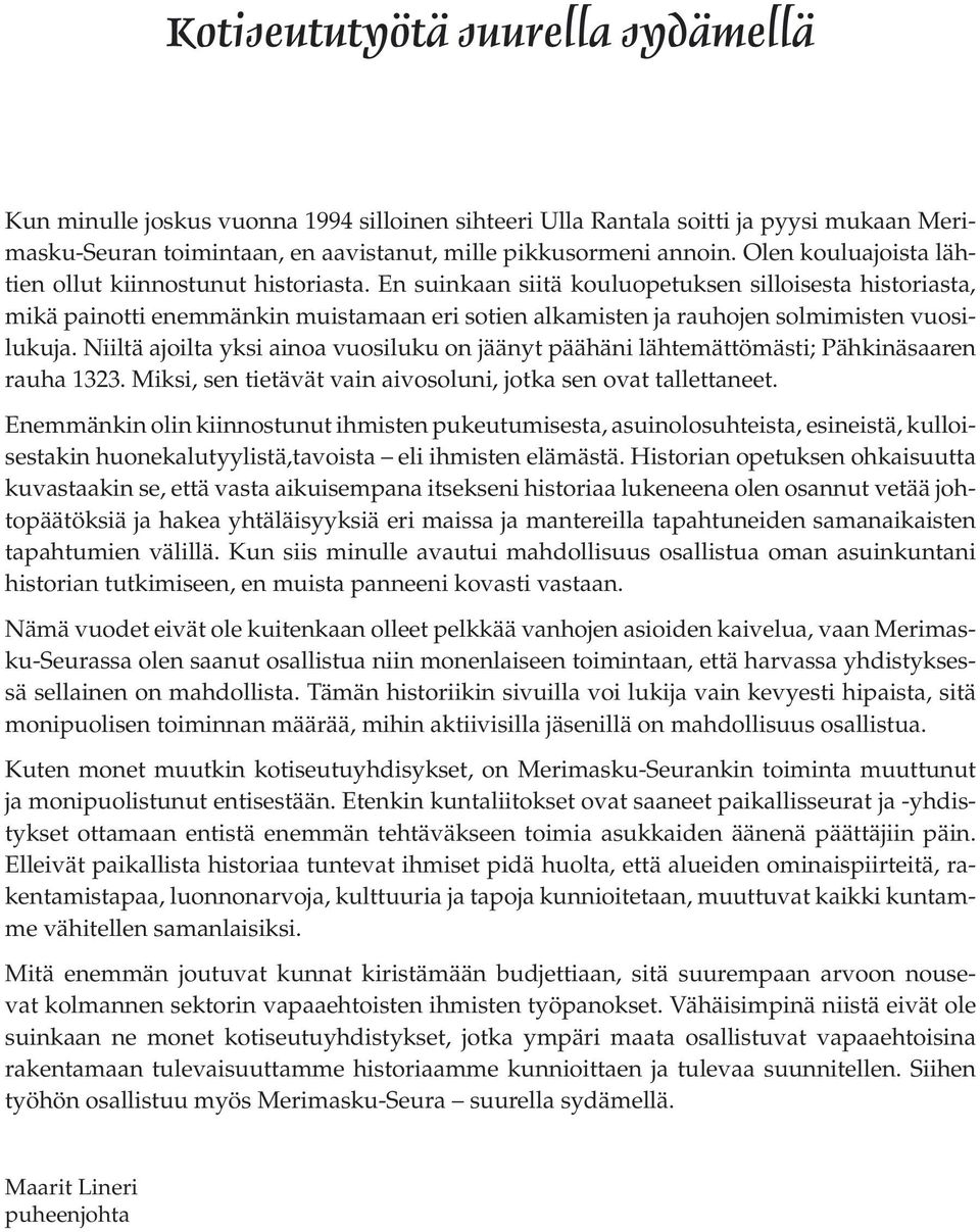 En suinkaan siitä kouluopetuksen silloisesta historiasta, mikä painotti enemmänkin muistamaan eri sotien alkamisten ja rauhojen solmimisten vuosilukuja.