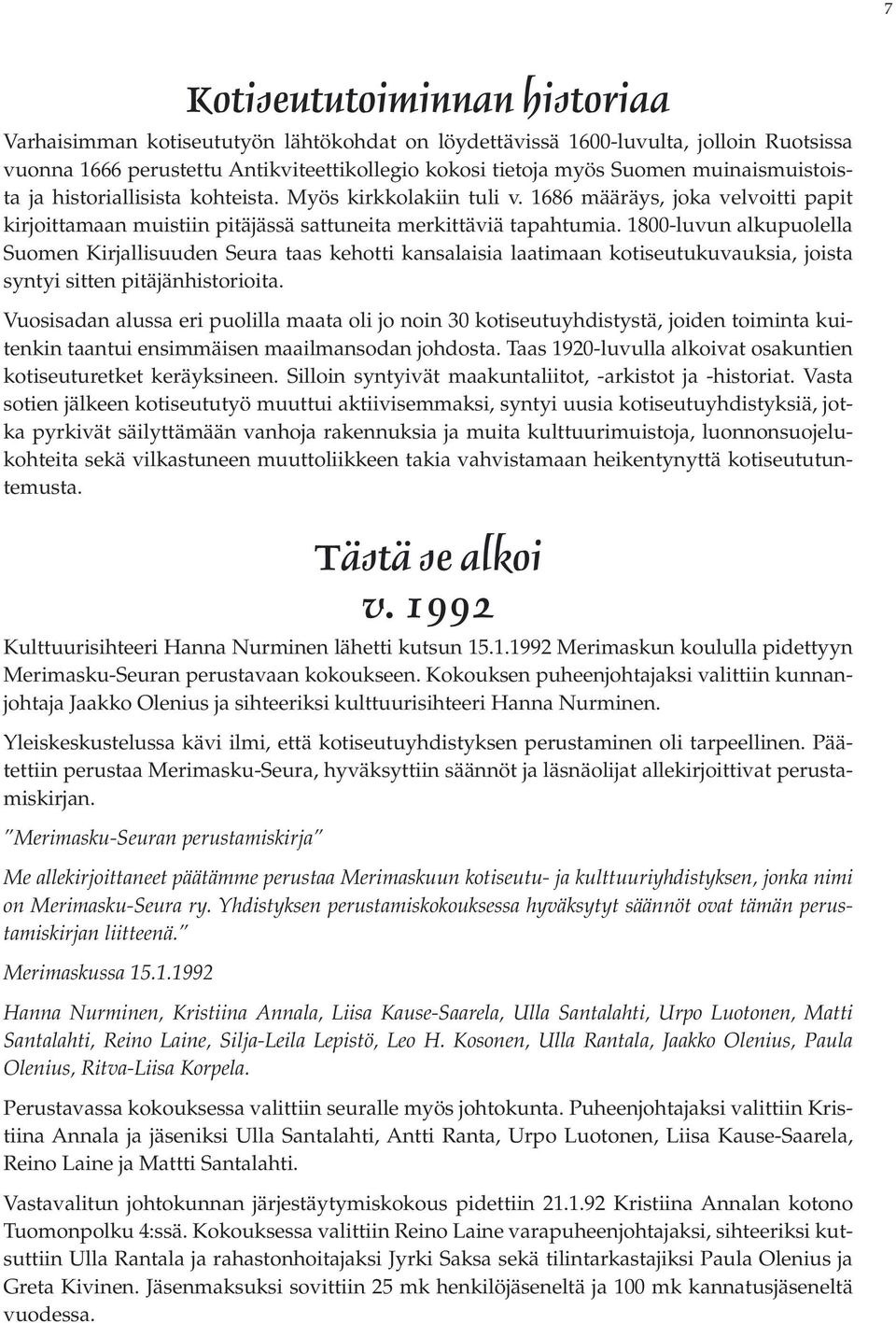 Yleiskeskustelussa kävi ilmi, että kotiseutuyhdistyksen perustaminen oli tarpeellinen. Päätettiin perustaa Merimasku-Seura, hyväksyttiin säännöt ja läsnäolijat allekirjoittivat perustamiskirjan.