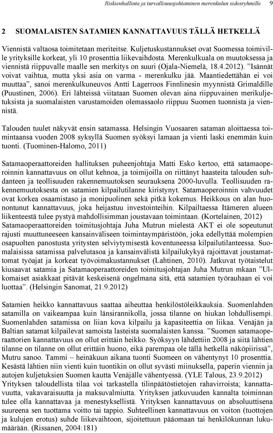 Merenkulkuala on muutoksessa ja viennistä riippuvalle maalle sen merkitys on suuri (Ojala-Niemelä, 18.4.2012). Isännät voivat vaihtua, mutta yksi asia on varma - merenkulku jää.