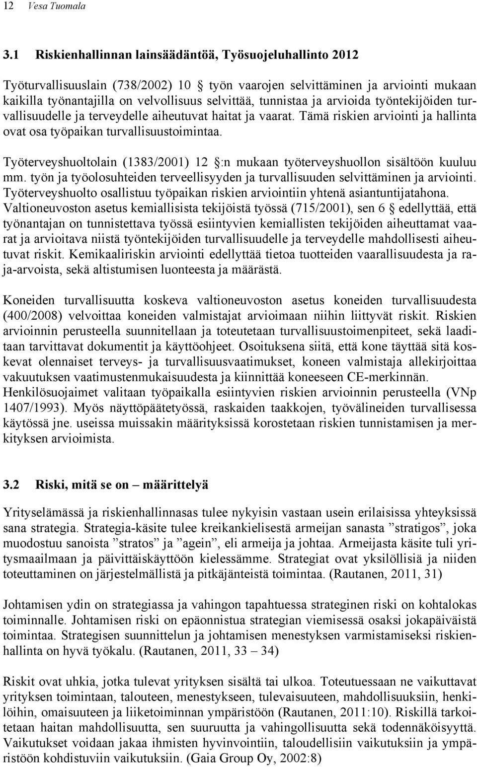 ja arvioida työntekijöiden turvallisuudelle ja terveydelle aiheutuvat haitat ja vaarat. Tämä riskien arviointi ja hallinta ovat osa työpaikan turvallisuustoimintaa.