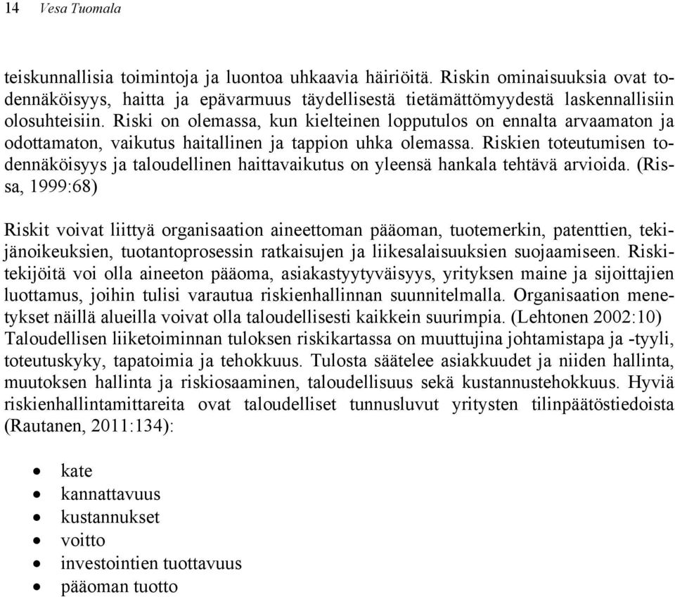 Riskien toteutumisen todennäköisyys ja taloudellinen haittavaikutus on yleensä hankala tehtävä arvioida.