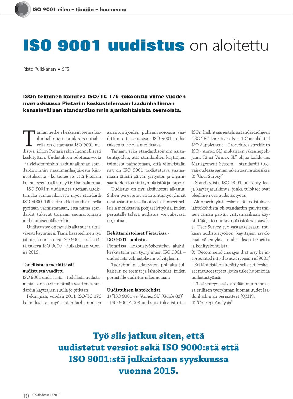 Tämän hetken keskeisin teema laadunhallinnan standardisointialueella on eittämättä ISO 9001 uudistus, johon Pietarissakin luonnollisesti keskityttiin.