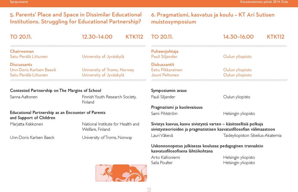 00 KTK112 Chairwoman Satu Perälä Littunen University of Jyväskylä Puheenjohtaja Pauli Siljander Discussants Unn-Doris Karlsen Baeck Satu Perälä-Littunen University of Troms, Norway University of