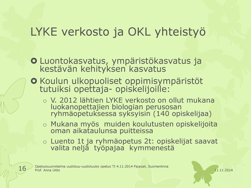 2012 lähtien LYKE verkosto on ollut mukana luokanopettajien biologian perusosan ryhmäopetuksessa syksyisin (140