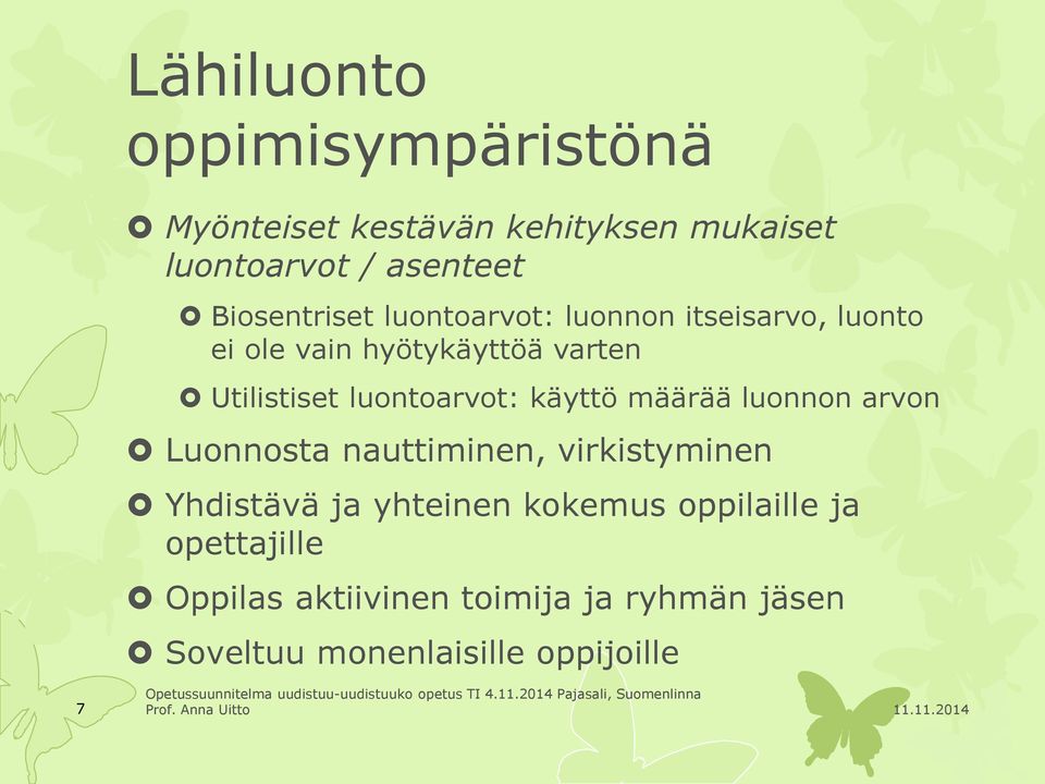 luontoarvot: käyttö määrää luonnon arvon Luonnosta nauttiminen, virkistyminen Yhdistävä ja yhteinen