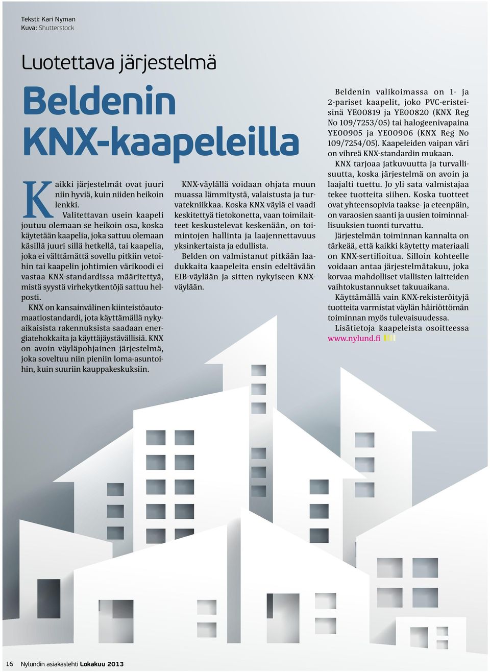 kaapelin johtimien värikoodi ei vastaa KNX-standardissa määritettyä, mistä syystä virhekytkentöjä sattuu helposti.