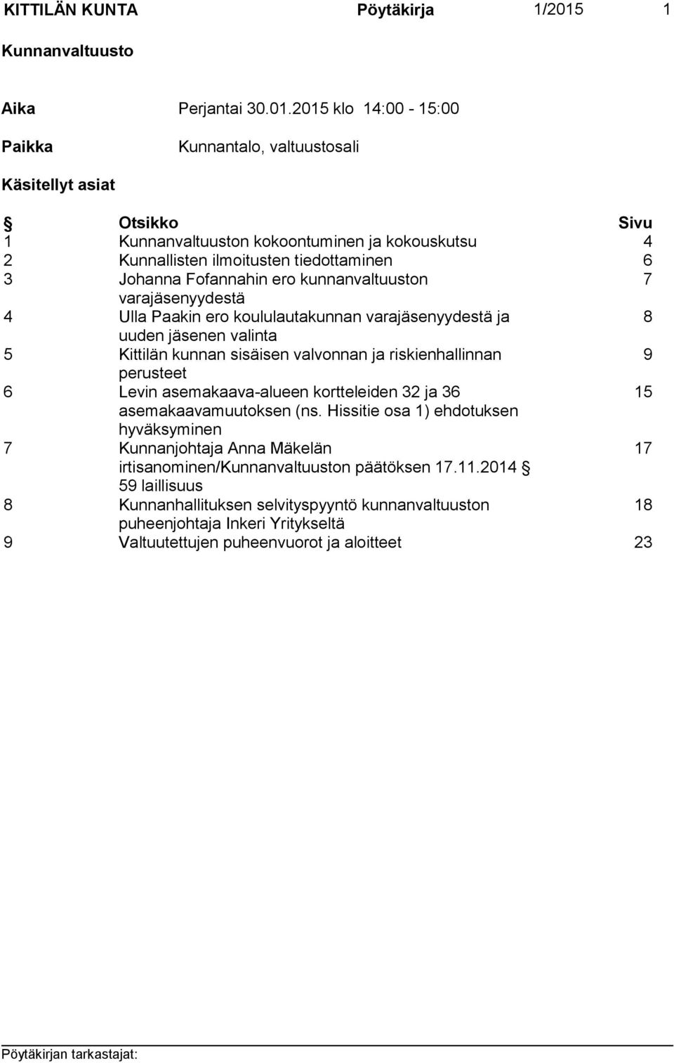 2015 klo 14:00-15:00 Paikka Kunnantalo, valtuustosali Käsitellyt asiat Otsikko Sivu 1 Kunnanvaltuuston kokoontuminen ja kokouskutsu 4 2 Kunnallisten ilmoitusten tiedottaminen 6 3 Johanna Fofannahin