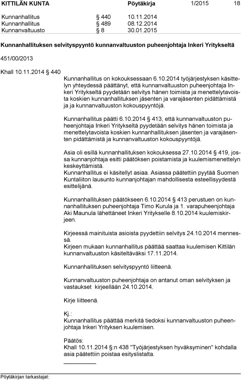 2014 työjärjestyksen kä sit telyn yhteydessä päättänyt, että kunnanvaltuuston puheenjohtaja Inke ri Yritykseltä pyydetään selvitys hänen toimista ja me net te ly ta voista koskien kunnanhallituksen