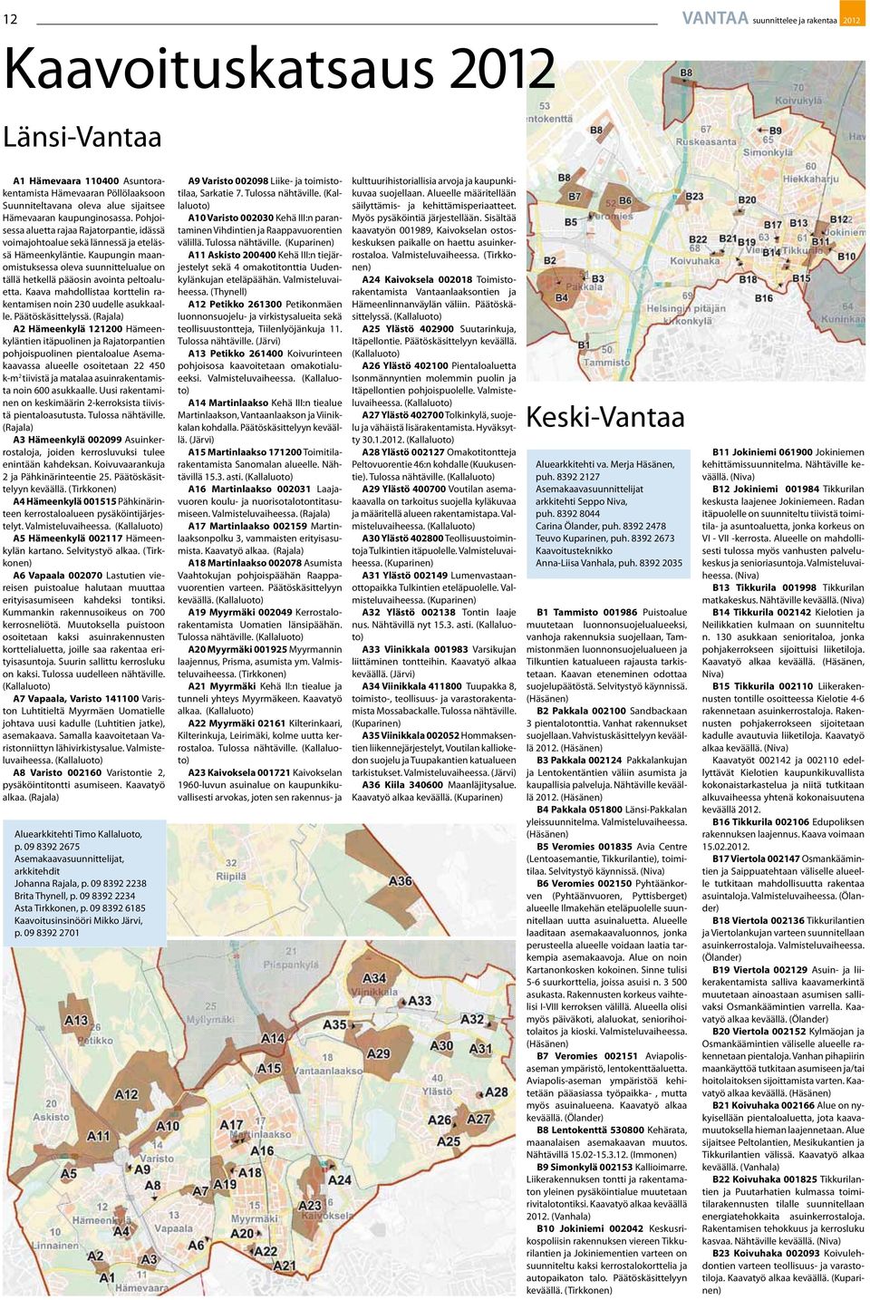 Kaupungin maanomistuksessa oleva suunnittelualue on tällä hetkellä pääosin avointa peltoaluetta. Kaava mahdollistaa korttelin rakentamisen noin 230 uudelle asukkaalle. Päätöskäsittelyssä.