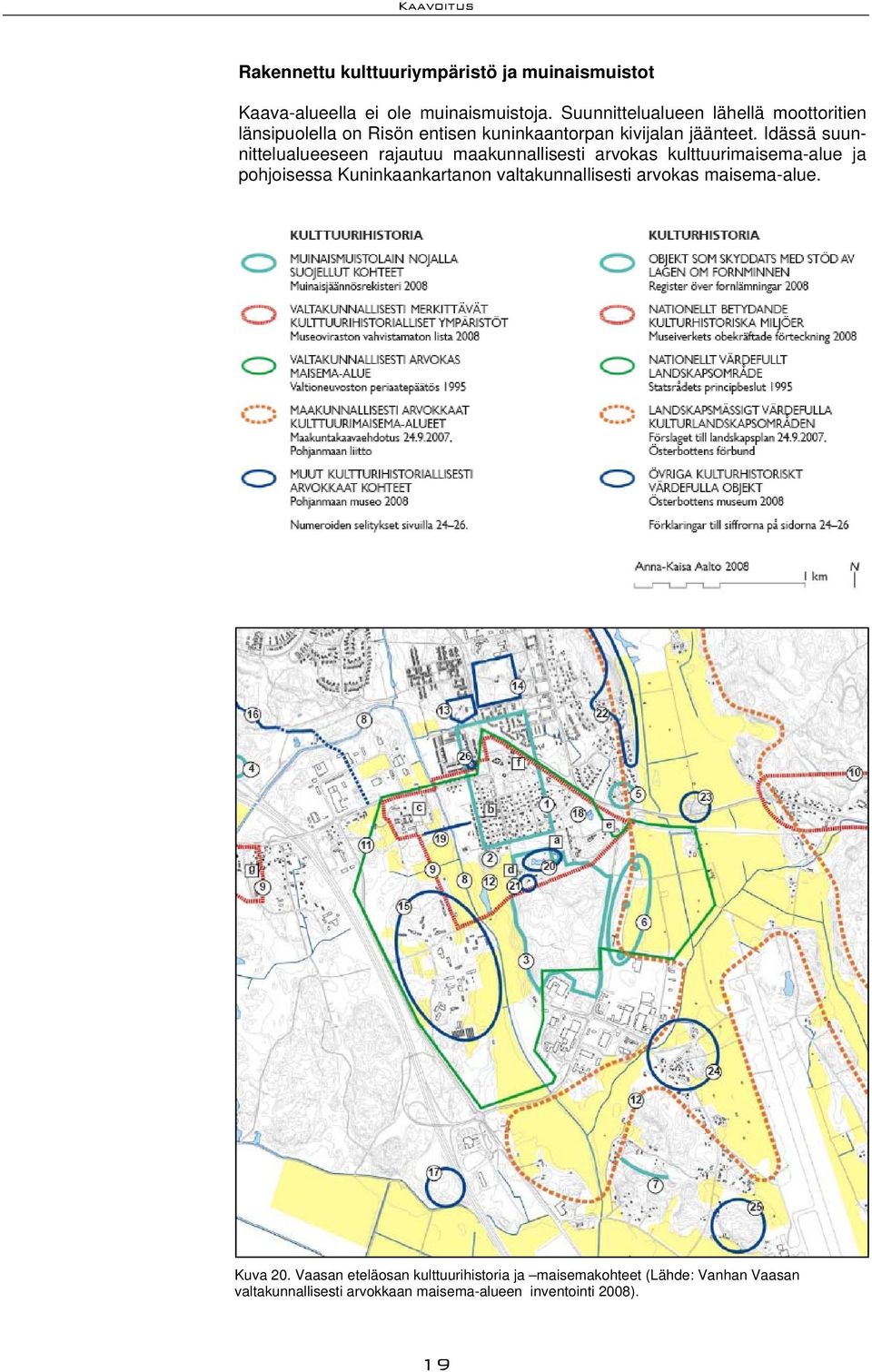 Idässä suunnittelualueeseen rajautuu maakunnallisesti arvokas kulttuurimaisema-alue ja pohjoisessa Kuninkaankartanon