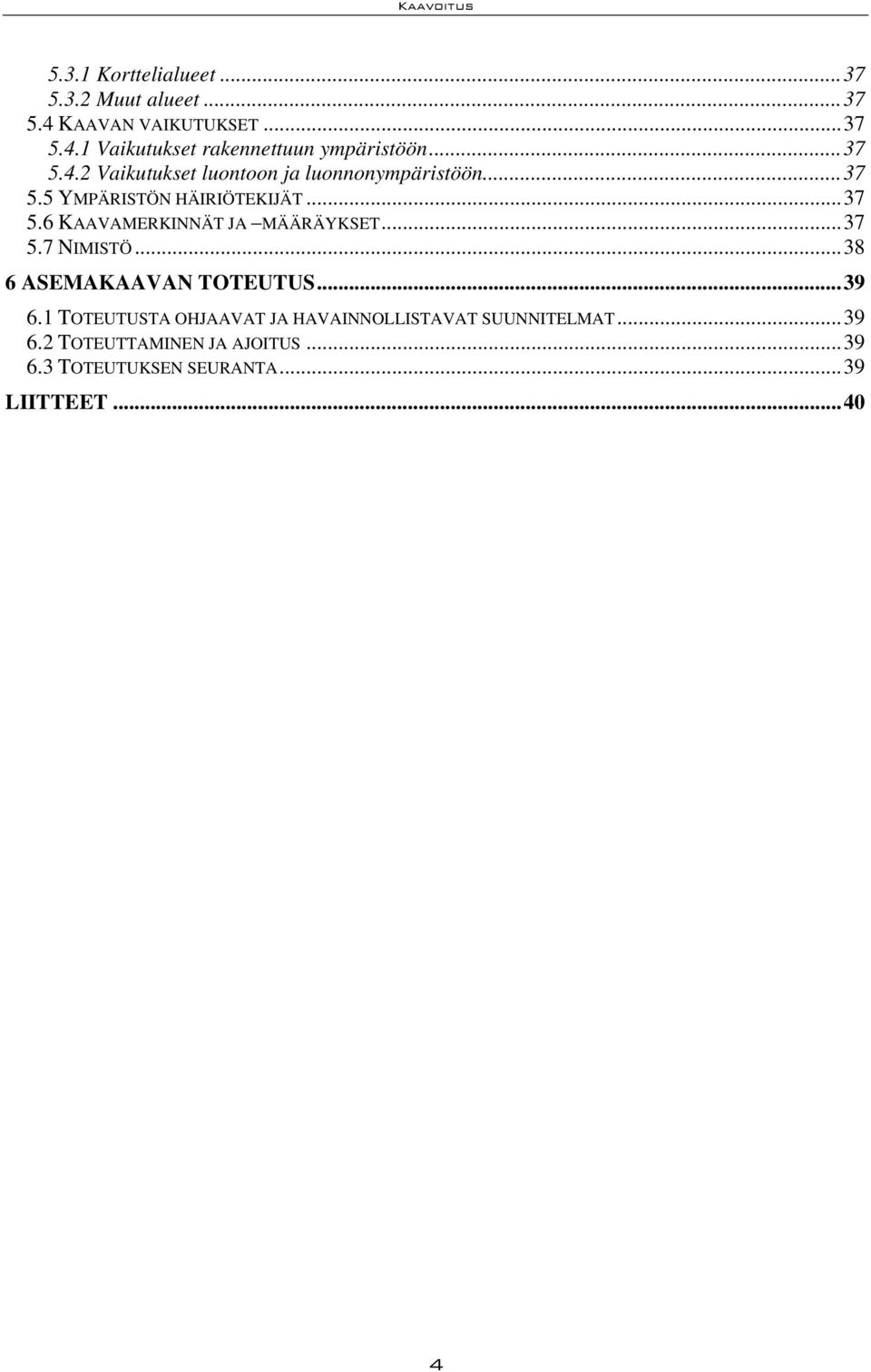 .. 37 5.7 NIMISTÖ... 38 6 ASEMAKAAVAN TOTEUTUS... 39 6.1 TOTEUTUSTA OHJAAVAT JA HAVAINNOLLISTAVAT SUUNNITELMAT.