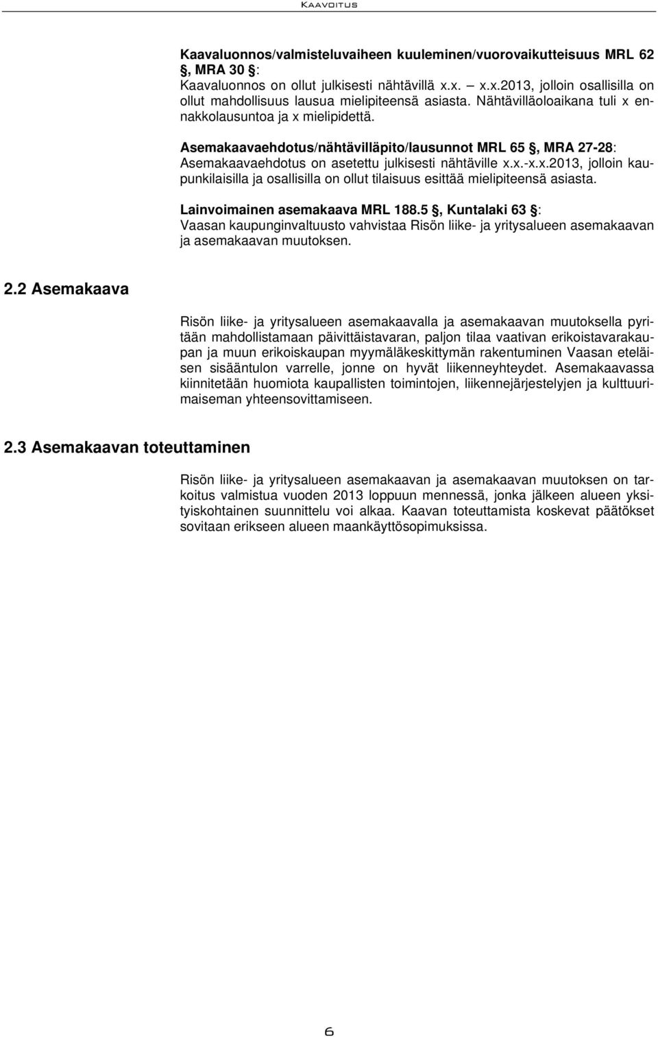 Asemakaavaehdotus/nähtävilläpito/lausunnot MRL 65, MRA 27-28: Asemakaavaehdotus on asetettu julkisesti nähtäville x.