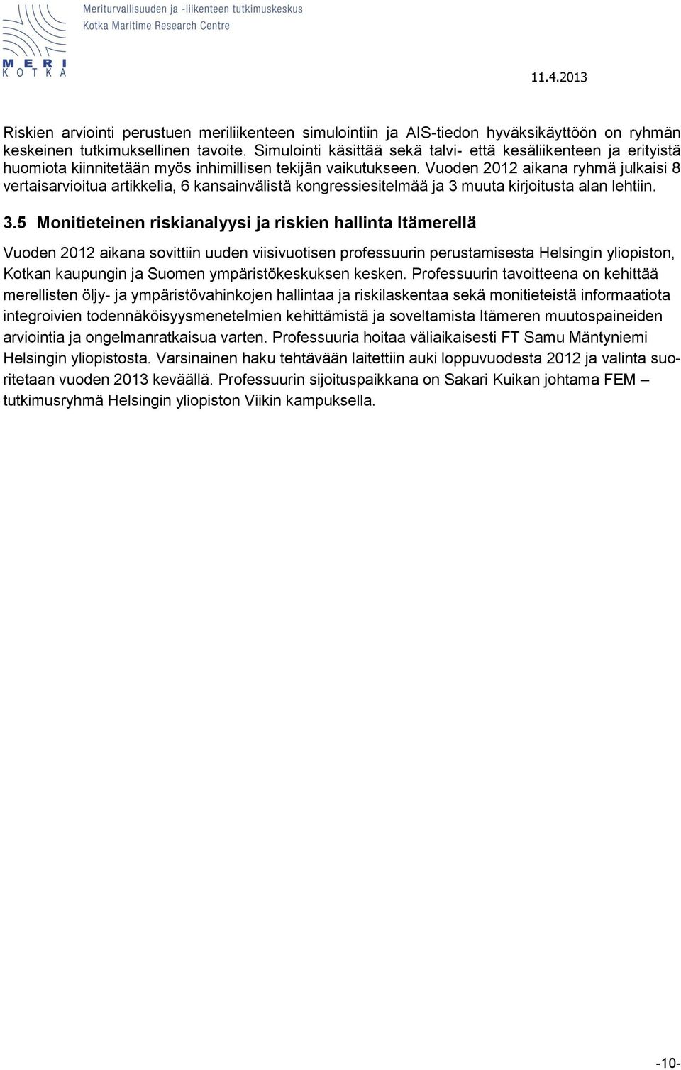 Vuoden 2012 aikana ryhmä julkaisi 8 vertaisarvioitua artikkelia, 6 kansainvälistä kongressiesitelmää ja 3 