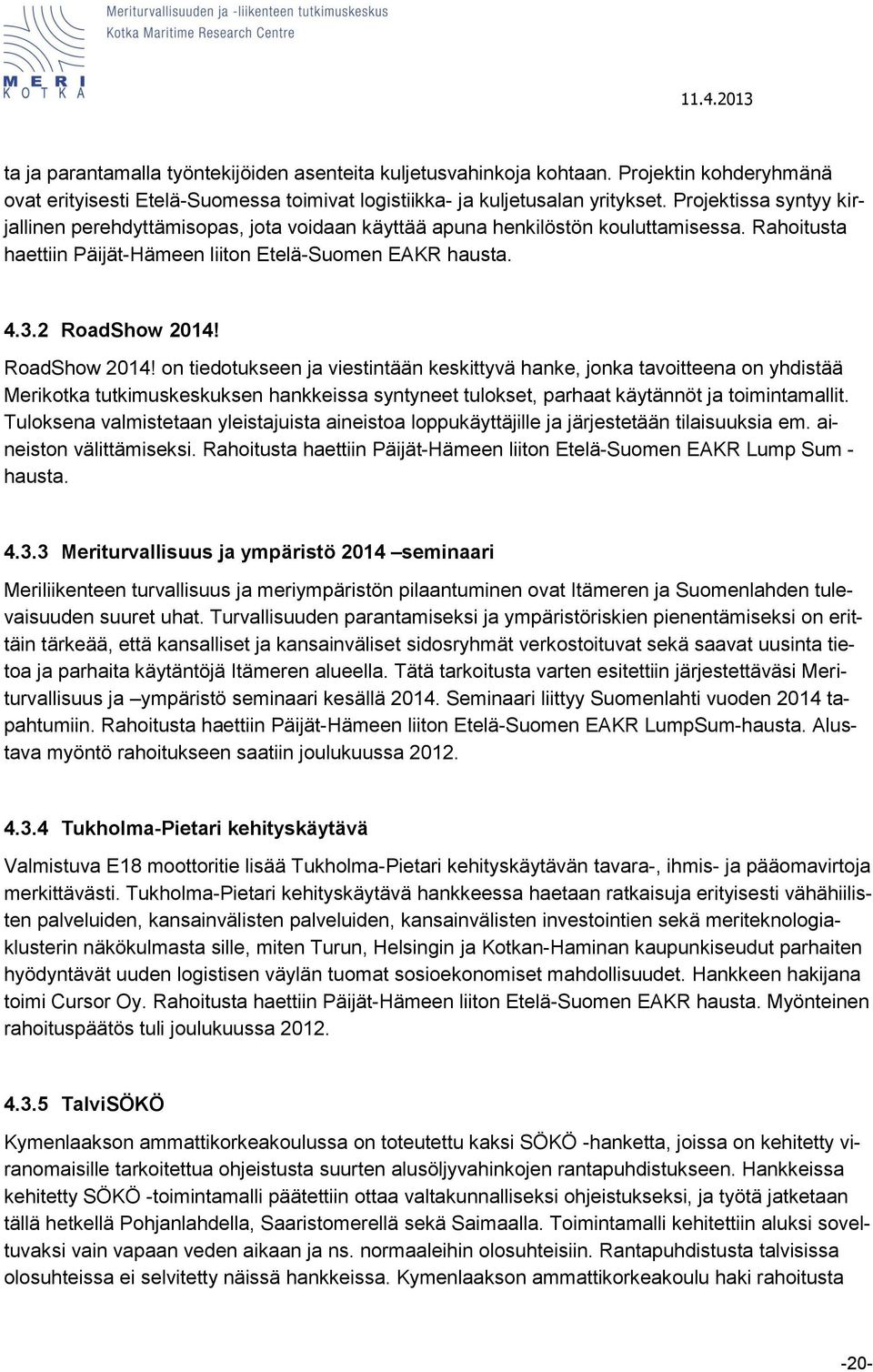 RoadShow 2014! on tiedotukseen ja viestintään keskittyvä hanke, jonka tavoitteena on yhdistää Merikotka tutkimuskeskuksen hankkeissa syntyneet tulokset, parhaat käytännöt ja toimintamallit.